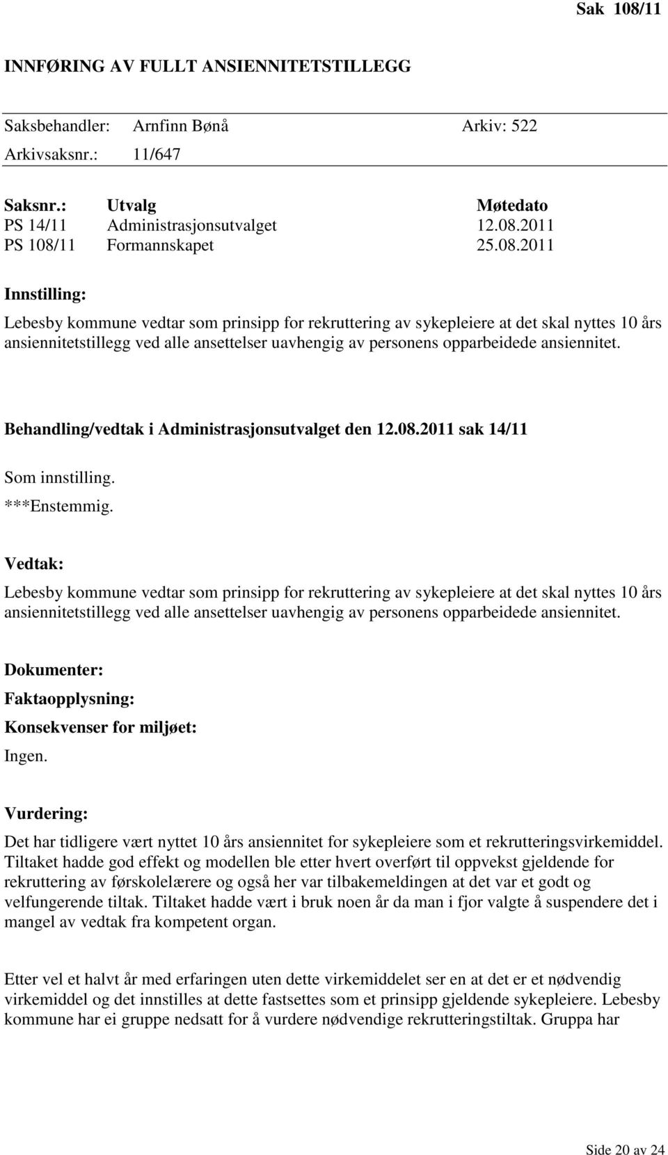 ansiennitet. Behandling/vedtak i Administrasjonsutvalget den 12.08.2011 sak 14/11 Som innstilling. ***Enstemmig.