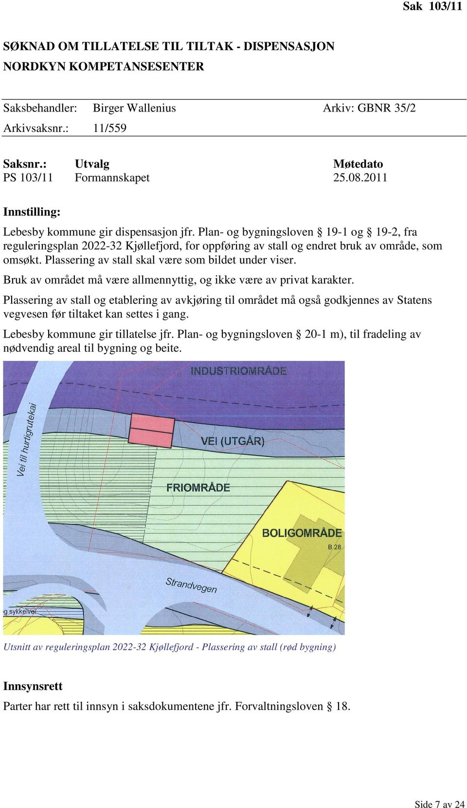 Plan- og bygningsloven 19-1 og 19-2, fra reguleringsplan 2022-32 Kjøllefjord, for oppføring av stall og endret bruk av område, som omsøkt. Plassering av stall skal være som bildet under viser.
