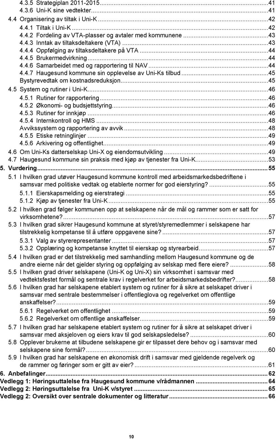 .. 45 Bystyrevedtak om kostnadsreduksjon... 45 4.5 System og rutiner i Uni-K... 46 4.5.1 Rutiner for rapportering... 46 4.5.2 Økonomi- og budsjettstyring... 46 4.5.3 Rutiner for innkjøp... 46 4.5.4 Internkontroll og HMS.