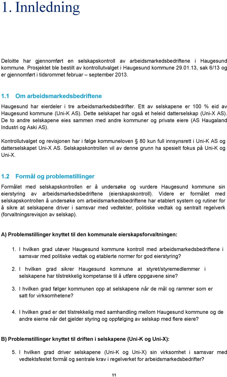 Ett av selskapene er 100 % eid av Haugesund kommune (Uni-K AS). Dette selskapet har også et heleid datterselskap (Uni-X AS).