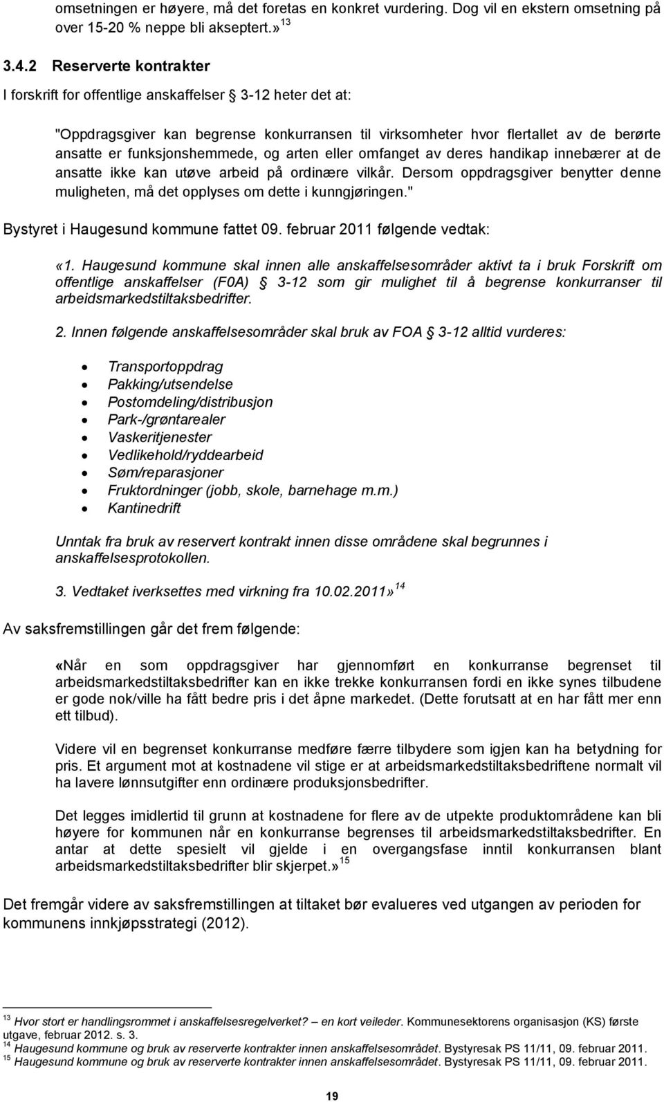 og arten eller omfanget av deres handikap innebærer at de ansatte ikke kan utøve arbeid på ordinære vilkår. Dersom oppdragsgiver benytter denne muligheten, må det opplyses om dette i kunngjøringen.