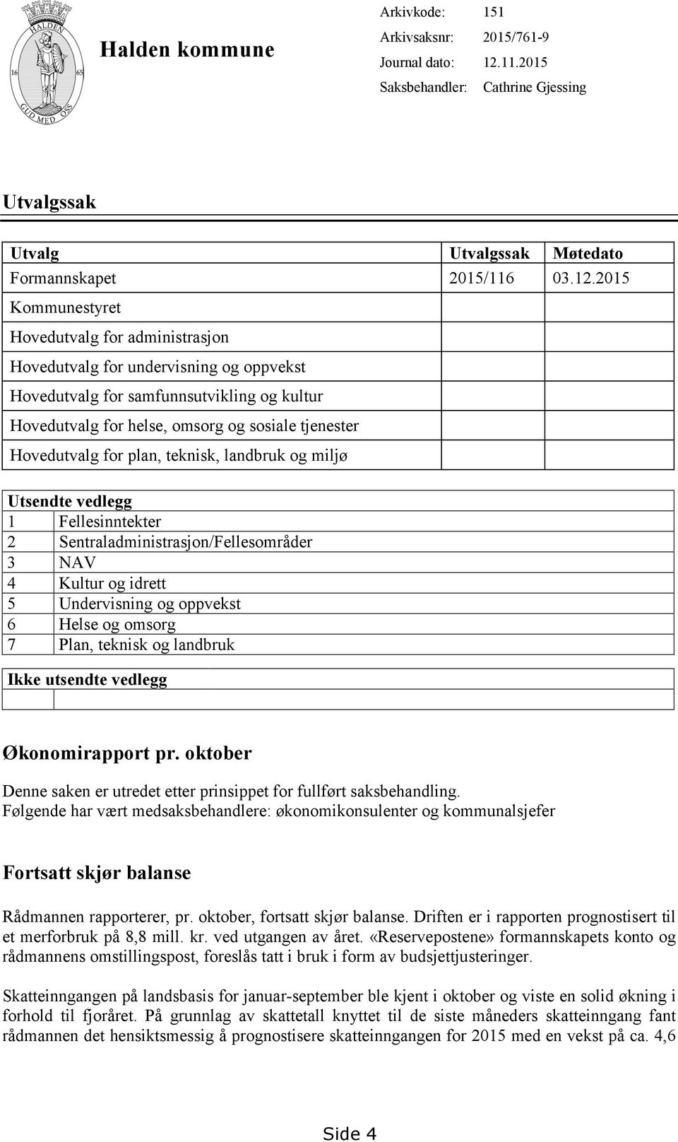 2015 Kommunestyret Hovedutvalg for administrasjon Hovedutvalg for undervisning og oppvekst Hovedutvalg for samfunnsutvikling og kultur Hovedutvalg for helse, omsorg og sosiale tjenester Hovedutvalg