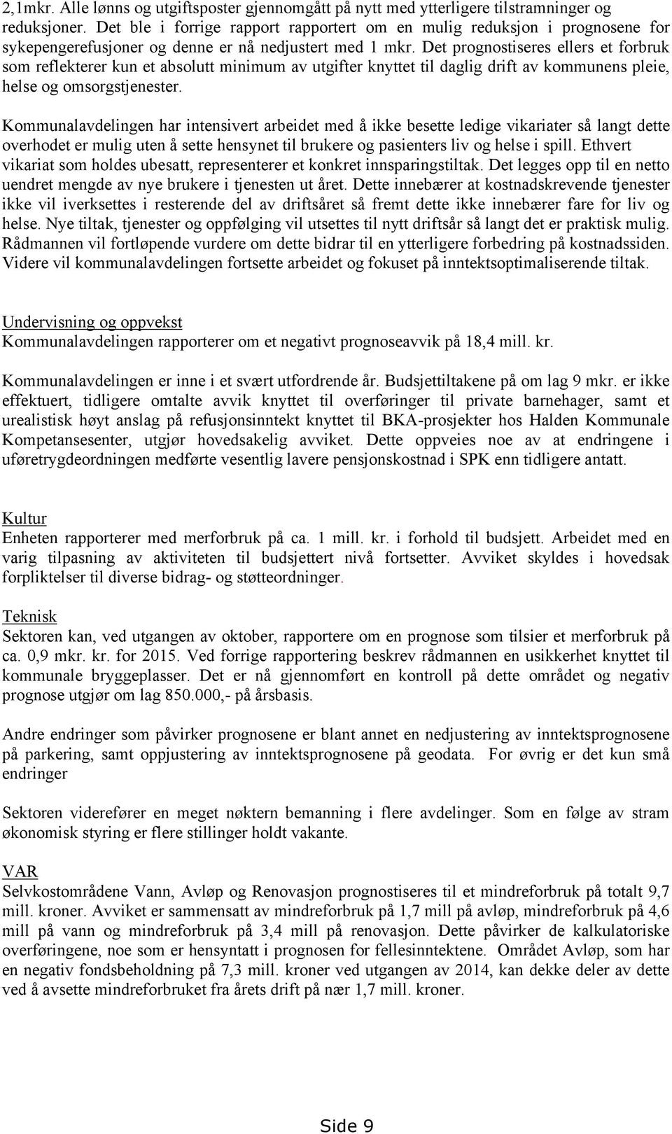 Det prognostiseres ellers et forbruk som reflekterer kun et absolutt minimum av utgifter knyttet til daglig drift av kommunens pleie, helse og omsorgstjenester.