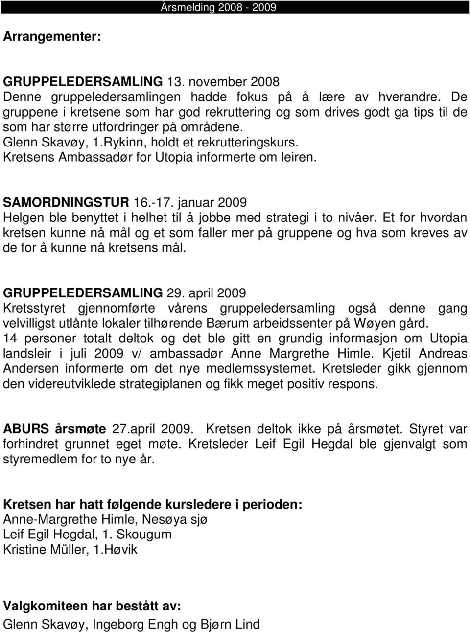 Kretsens Ambassadør for Utopia informerte om leiren. SAMORDNINGSTUR 16.-17. januar 2009 Helgen ble benyttet i helhet til å jobbe med strategi i to nivåer.