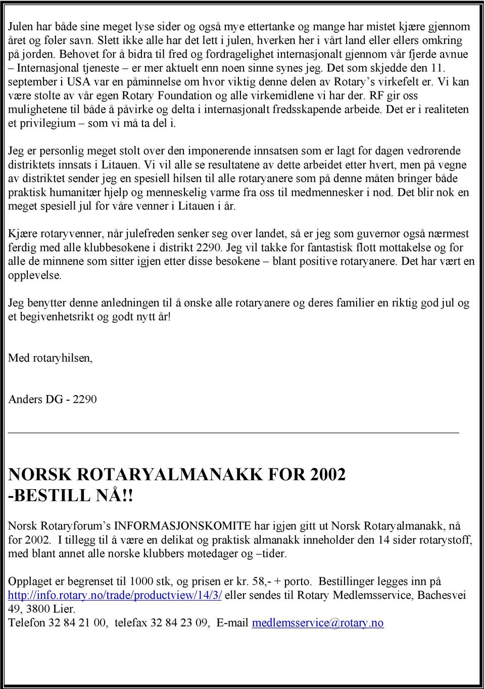 Behovet for å bidra til fred og fordragelighet internasjonalt gjennom vår fjerde avnue Internasjonal tjeneste er mer aktuelt enn noen sinne synes jeg. Det som skjedde den 11.