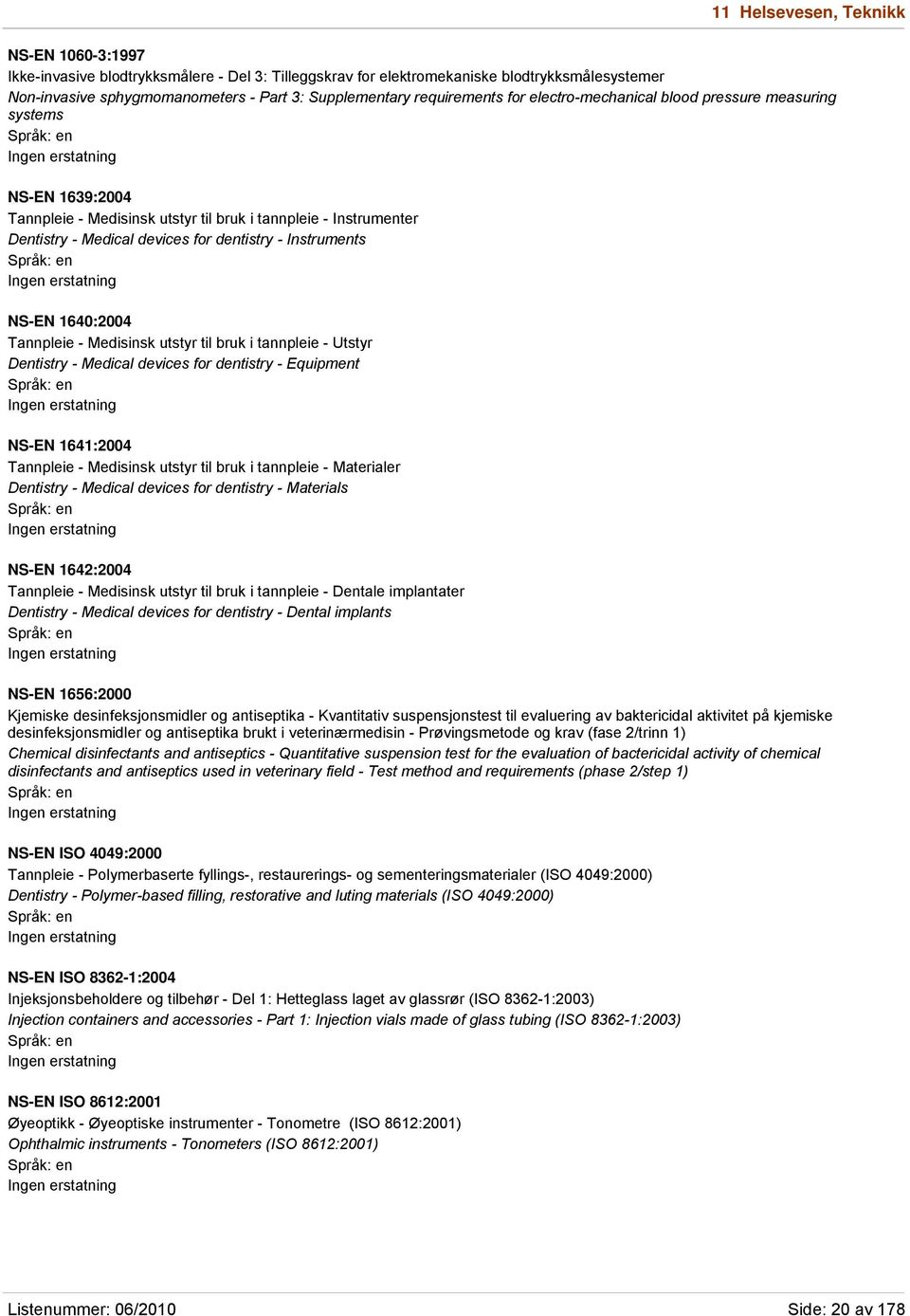 Instruments NS-EN 1640:2004 Tannpleie - Medisinsk utstyr til bruk i tannpleie - Utstyr Dentistry - Medical devices for dentistry - Equipment NS-EN 1641:2004 Tannpleie - Medisinsk utstyr til bruk i