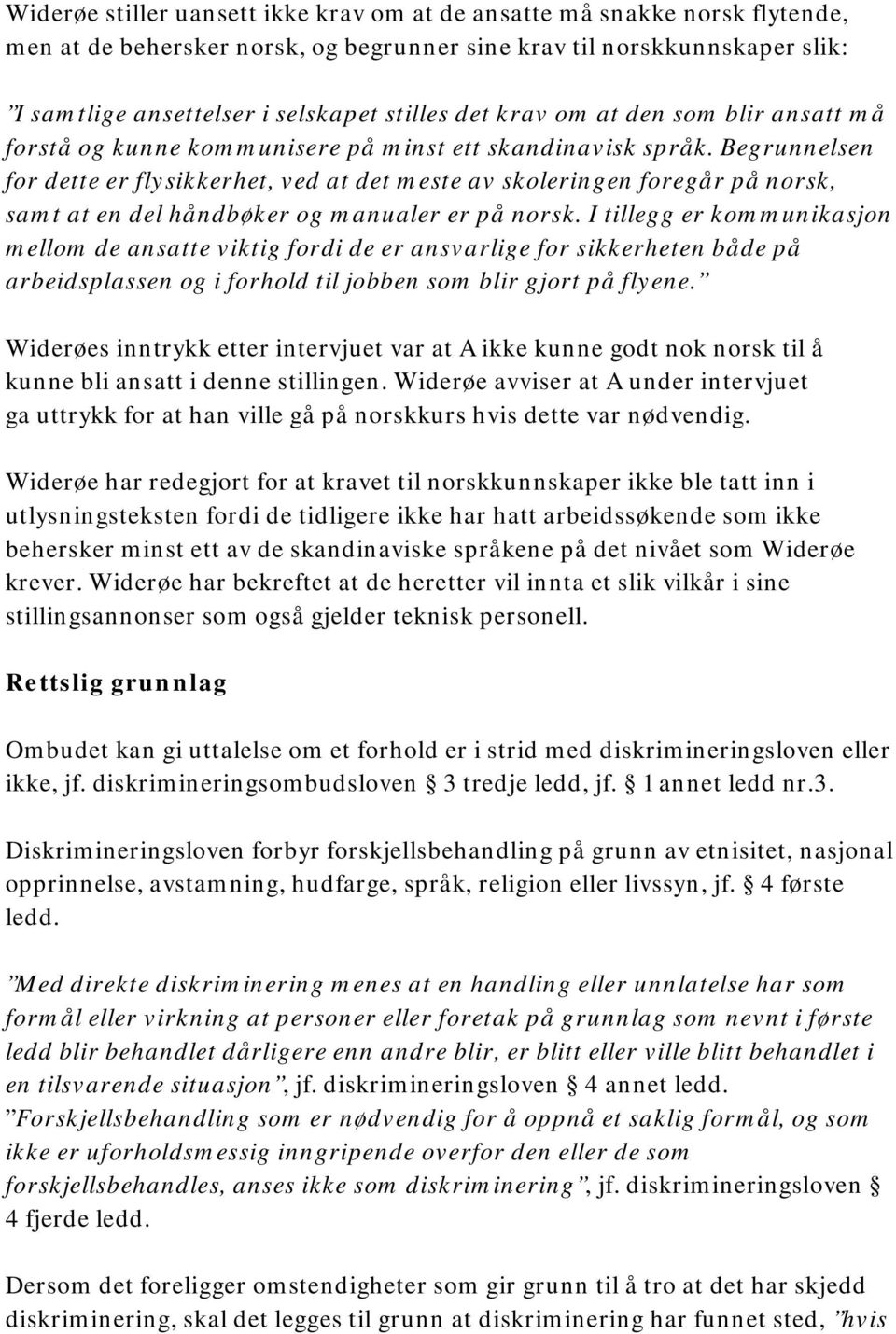 Begrunnelsen for dette er flysikkerhet, ved at det meste av skoleringen foregår på norsk, samt at en del håndbøker og manualer er på norsk.