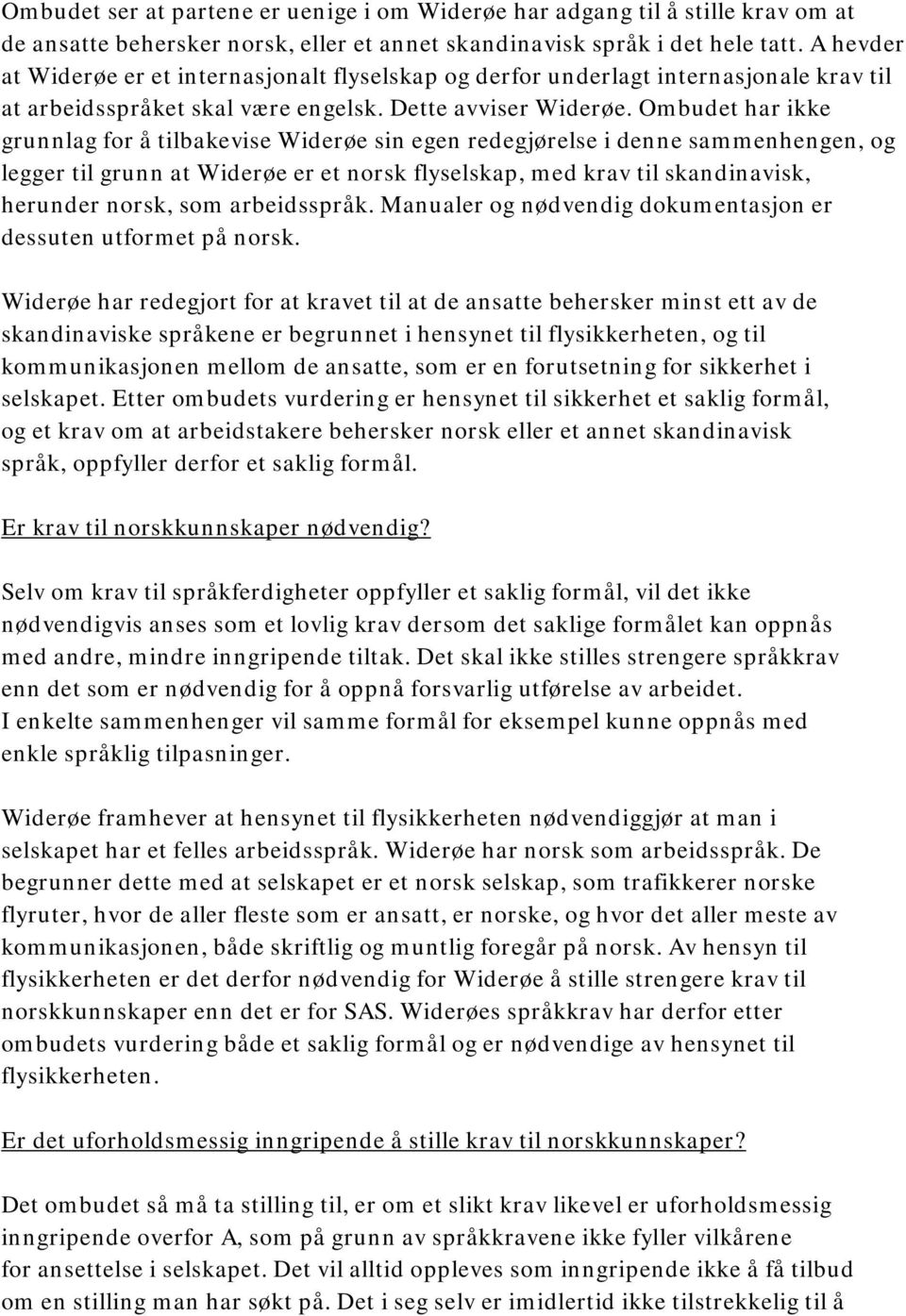 Ombudet har ikke grunnlag for å tilbakevise Widerøe sin egen redegjørelse i denne sammenhengen, og legger til grunn at Widerøe er et norsk flyselskap, med krav til skandinavisk, herunder norsk, som