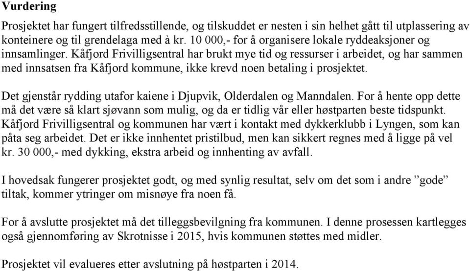 Kåfjord Frivilligsentral har brukt mye tid og ressurser i arbeidet, og har sammen med innsatsen fra Kåfjord kommune, ikke krevd noen betaling i prosjektet.