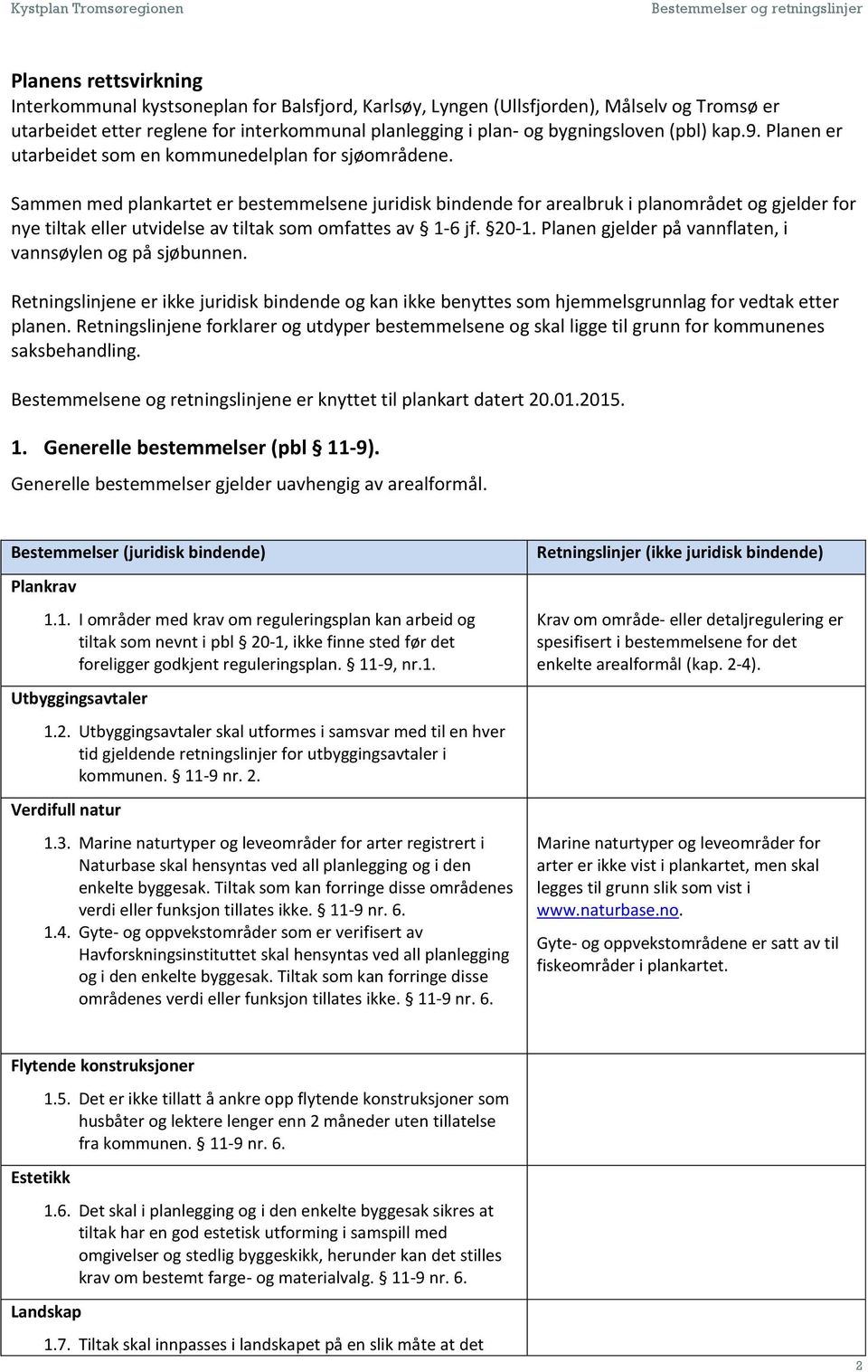 Sammen med plankartet er bestemmelsene juridisk bindende for arealbruk i planområdet og gjelder for nye tiltak eller utvidelse av tiltak som omfattes av 1-6 jf. 20-1.