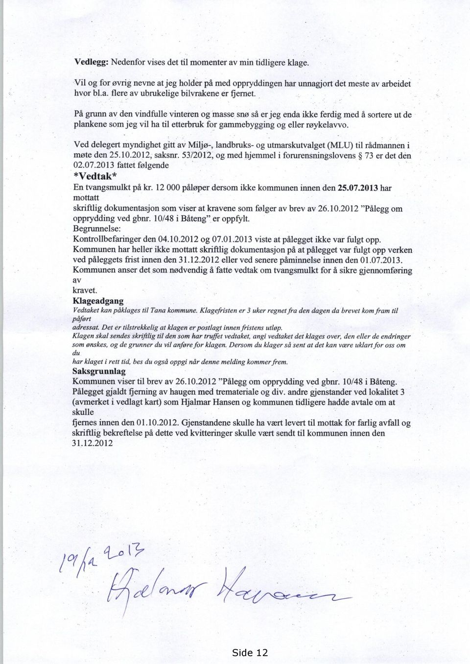 Ved delegert myndighet gitt av Miljø-, landbruks- og utmarskutvalget (MLU) til rådmannen i møte den 25.10.2012, saksnr. 53/2012, og med hjemmel i forurensningslovens 73 er det den 02.07.