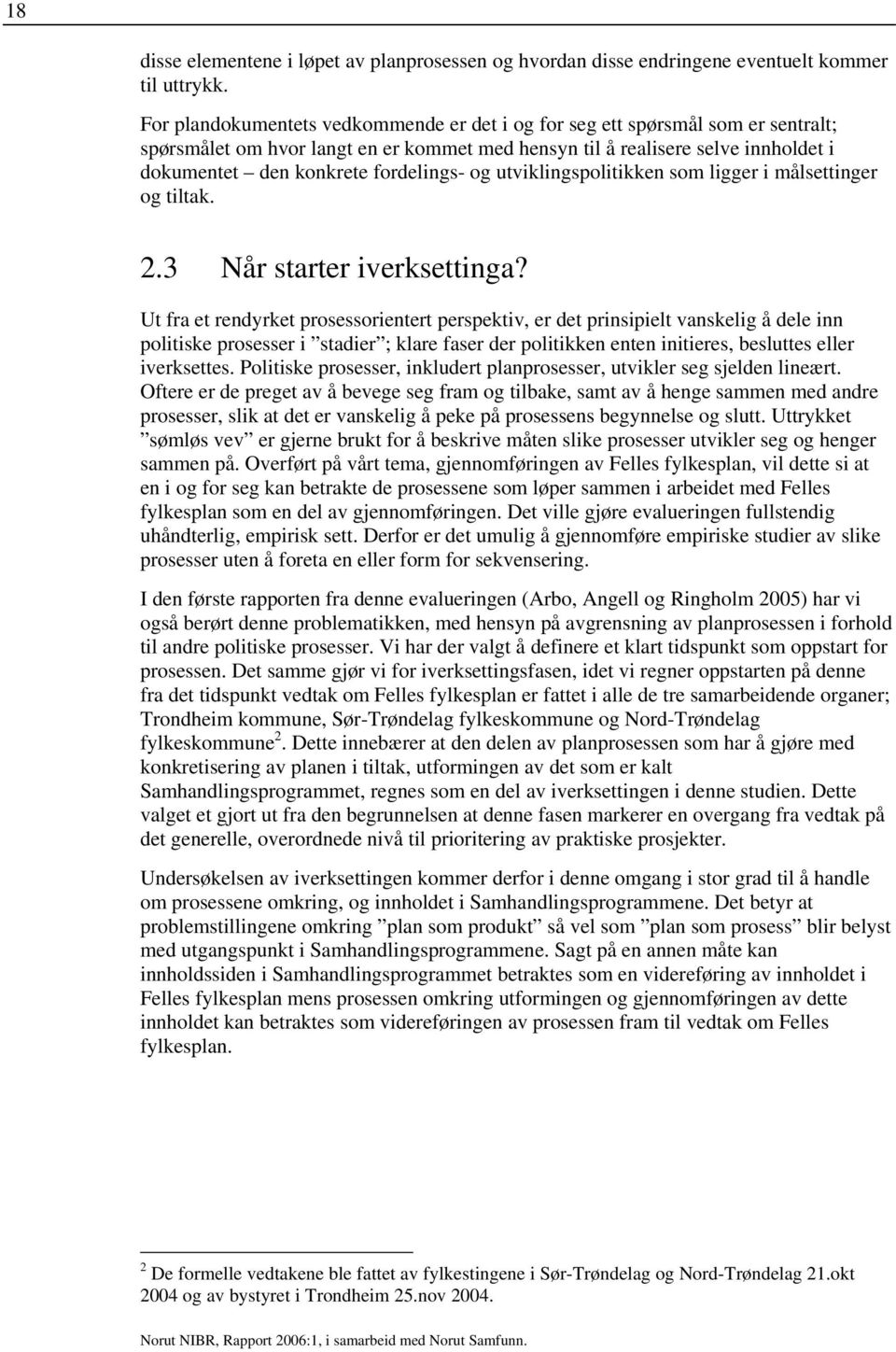 fordelings- og utviklingspolitikken som ligger i målsettinger og tiltak. 2.3 Når starter iverksettinga?