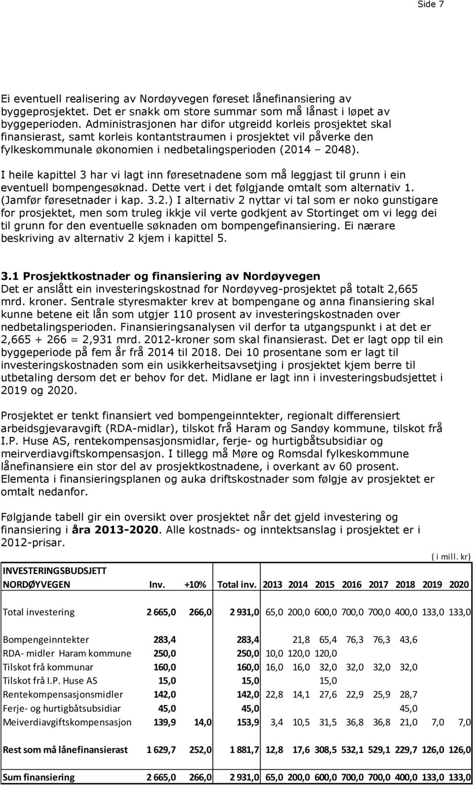 I heile kapittel 3 har vi lagt inn føresetnadene som må leggjast til grunn i ein eventuell bompengesøknad. Dette vert i det følgjande omtalt som alternativ 1. (Jamfør føresetnader i kap. 3.2.