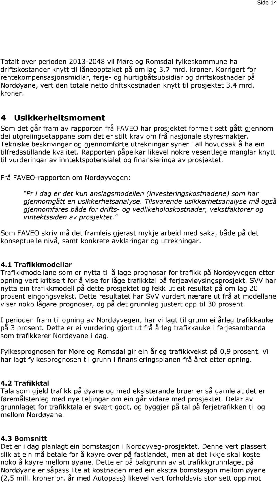 4 Usikkerheitsmoment Som det går fram av rapporten frå FAVEO har prosjektet formelt sett gått gjennom dei utgreiingsetappane som det er stilt krav om frå nasjonale styresmakter.