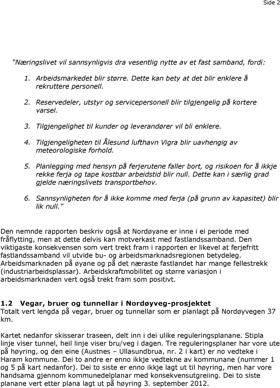 Planlegging med hensyn på ferjerutene faller bort, og risikoen for å ikkje rekke ferja og tape kostbar arbeidstid blir null. Dette kan i særlig grad gjelde næringslivets transportbehov. 6.