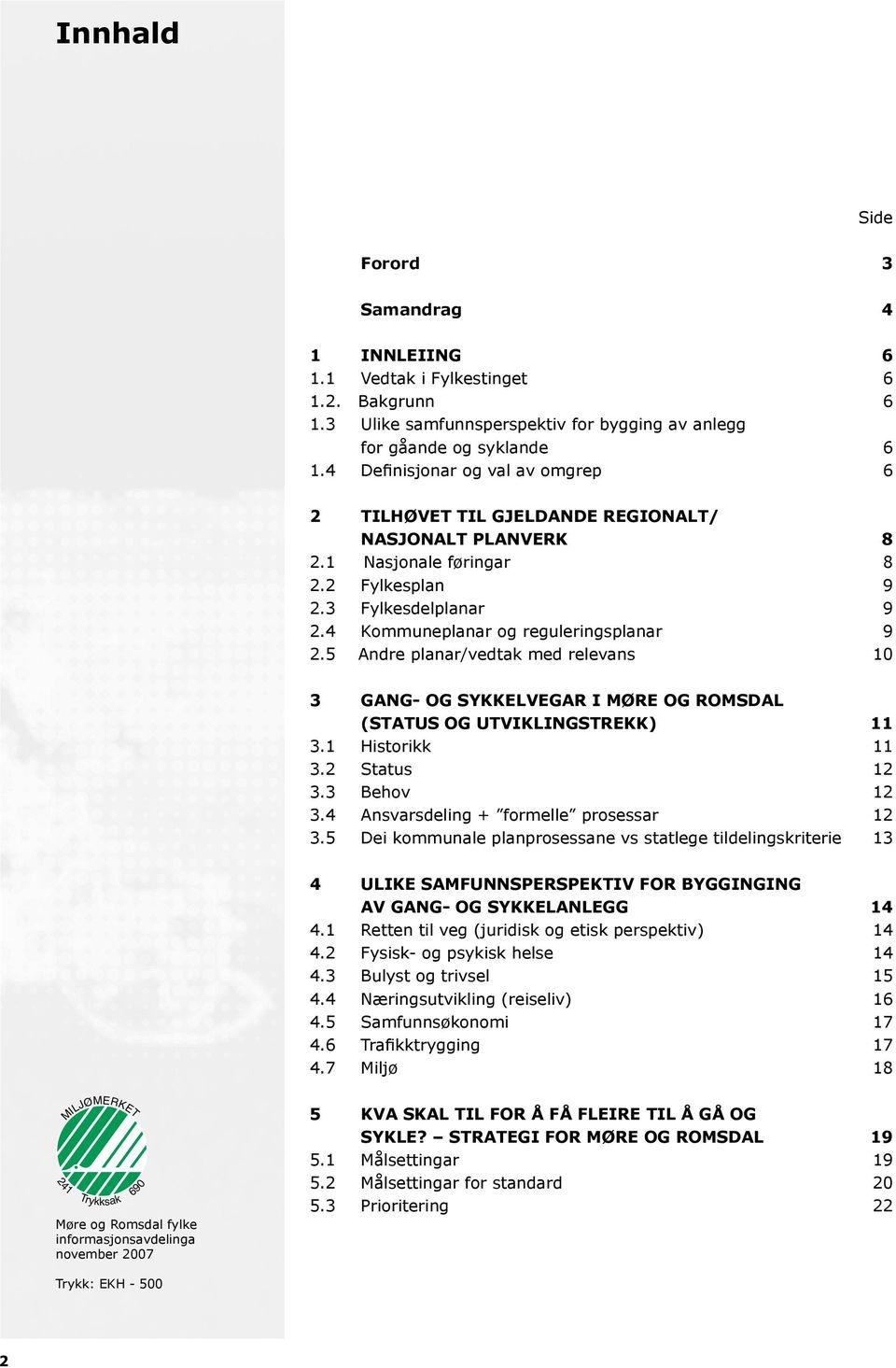 5 Andre planar/vedtak med relevans 10 3 GANG- OG SYKKELVEGAR I MØRE OG ROMSDAL (STATUS OG UTVIKLINGSTREKK) 11 3.1 Historikk 11 3.2 Status 12 3.3 Behov 12 3.4 Ansvarsdeling + formelle prosessar 12 3.