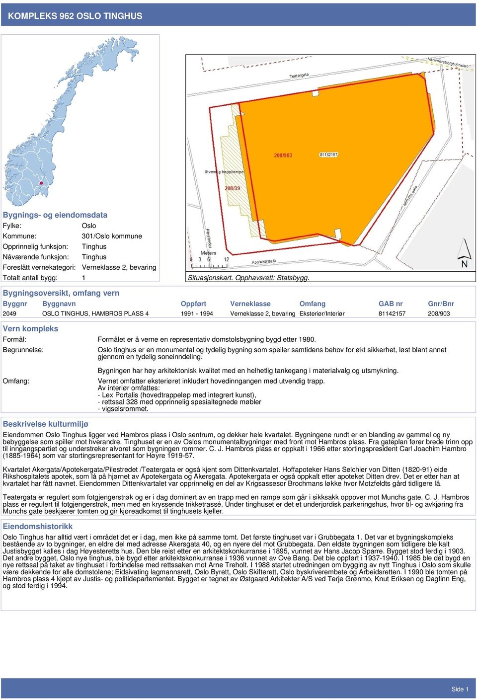 Bygningsoversikt, omfang vern Byggnr Byggnavn Oppført Verneklasse Omfang GAB nr Gnr/Bnr 2049 OSLO TINGHUS, HAMBROS PLASS 4 1991-1994 Verneklasse 2, bevaring Eksteriør/Interiør 81142157 208/903 Vern