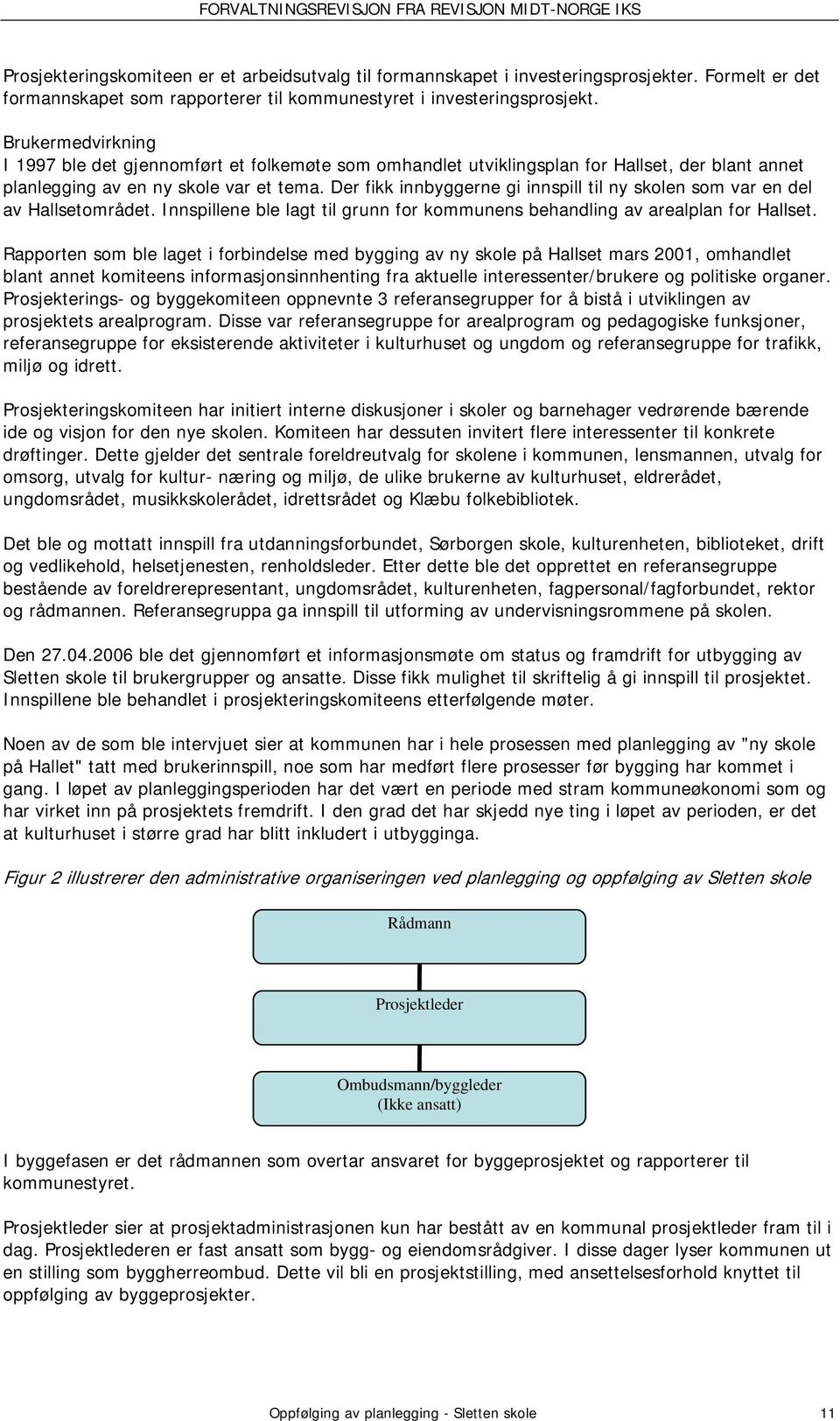 Der fikk innbyggerne gi innspill til ny skolen som var en del av Hallsetområdet. Innspillene ble lagt til grunn for kommunens behandling av arealplan for Hallset.