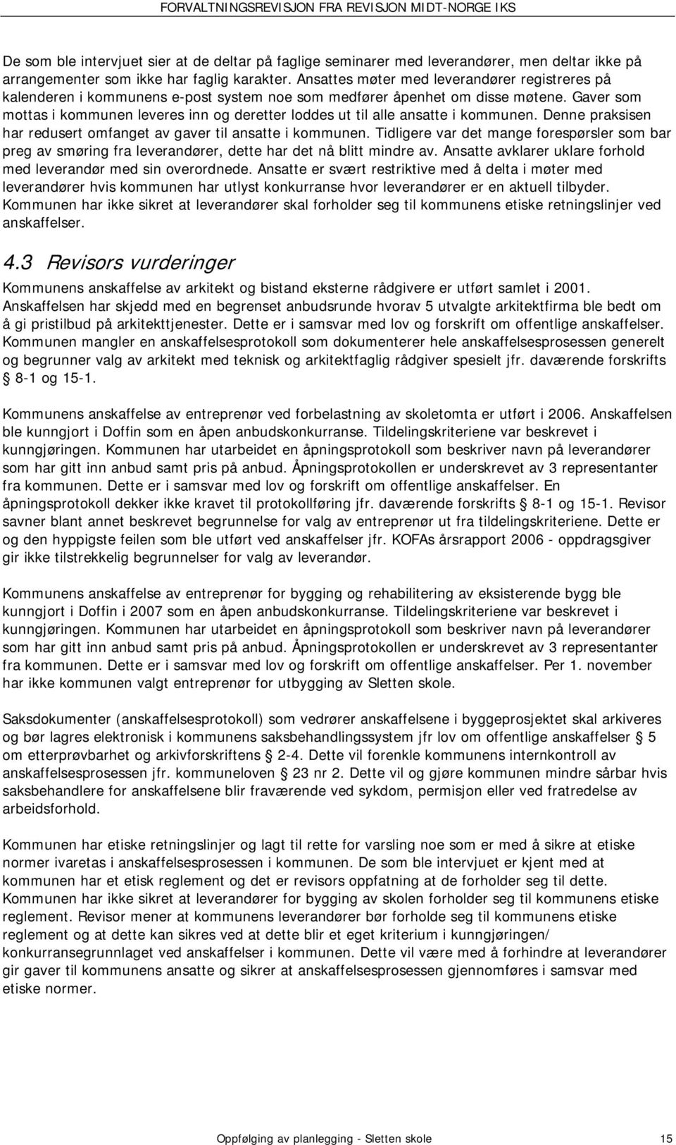 Gaver som mottas i kommunen leveres inn og deretter loddes ut til alle ansatte i kommunen. Denne praksisen har redusert omfanget av gaver til ansatte i kommunen.