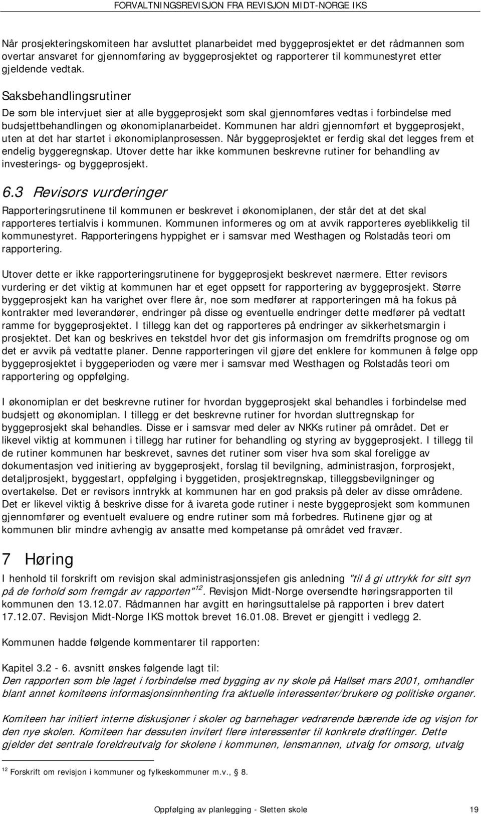 Kommunen har aldri gjennomført et byggeprosjekt, uten at det har startet i økonomiplanprosessen. Når byggeprosjektet er ferdig skal det legges frem et endelig byggeregnskap.