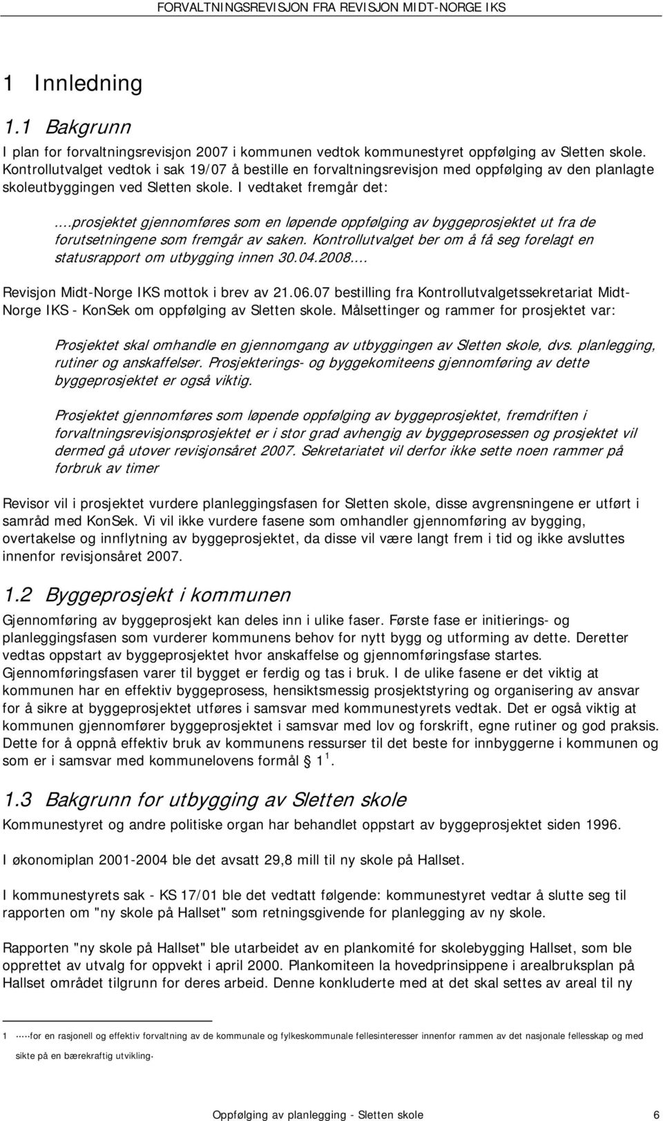 ..prosjektet gjennomføres som en løpende oppfølging av byggeprosjektet ut fra de forutsetningene som fremgår av saken. Kontrollutvalget ber om å få seg forelagt en statusrapport om utbygging innen 30.