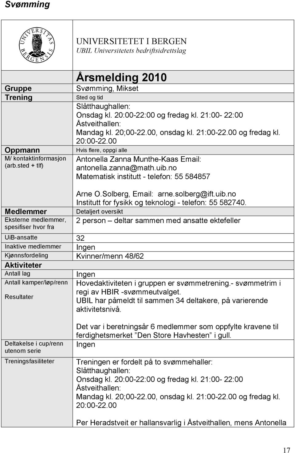 zanna@math.uib.no Matematisk institutt - telefon: 55 584857 Medlemmer Eksterne medlemmer, spesifiser hvor fra Arne O.Solberg, Email: arne.solberg@ift.uib.no Institutt for fysikk og teknologi - telefon: 55 582740.