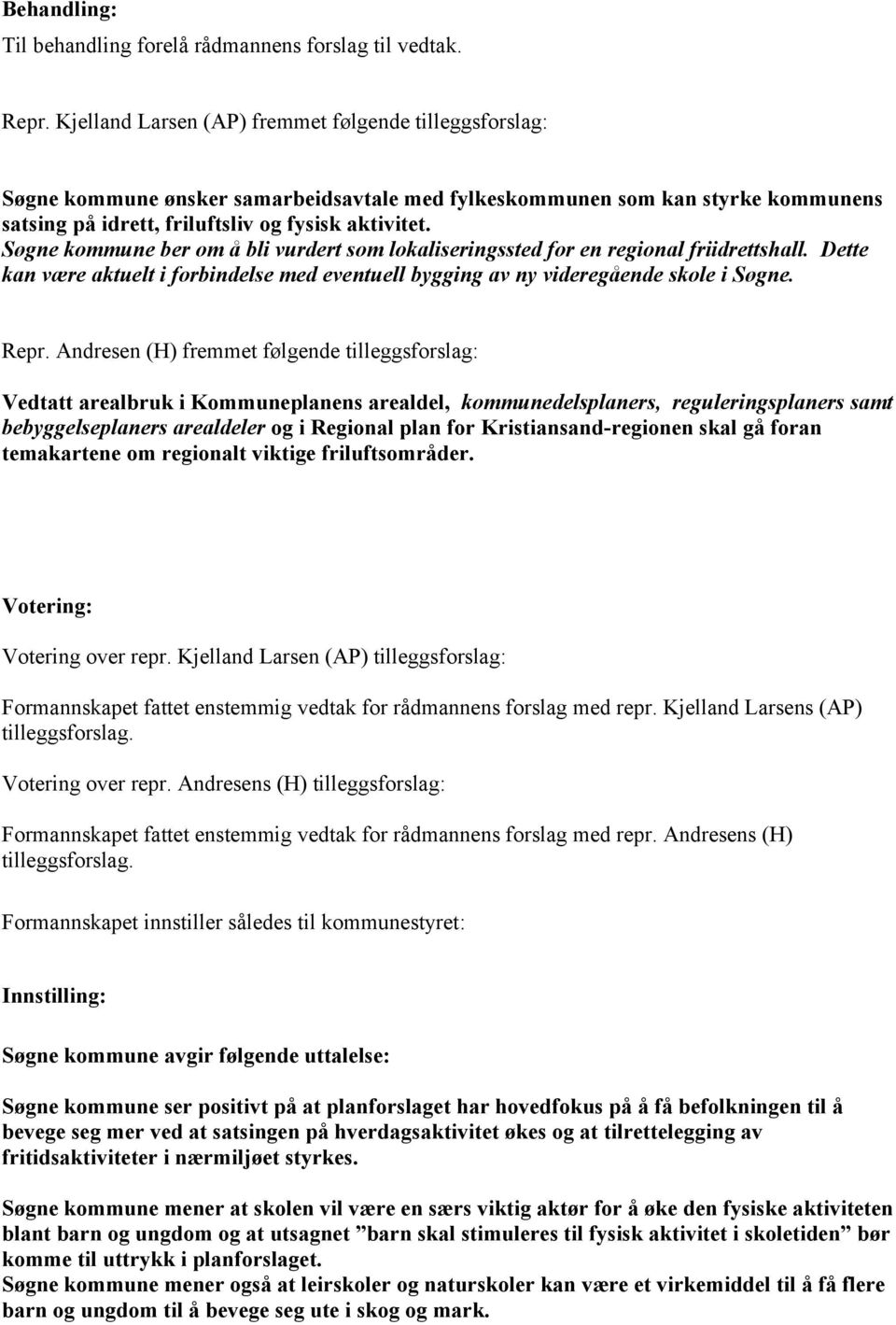 Søgne kommune ber om å bli vurdert som lokaliseringssted for en regional friidrettshall. Dette kan være aktuelt i forbindelse med eventuell bygging av ny videregående skole i Søgne. Repr.