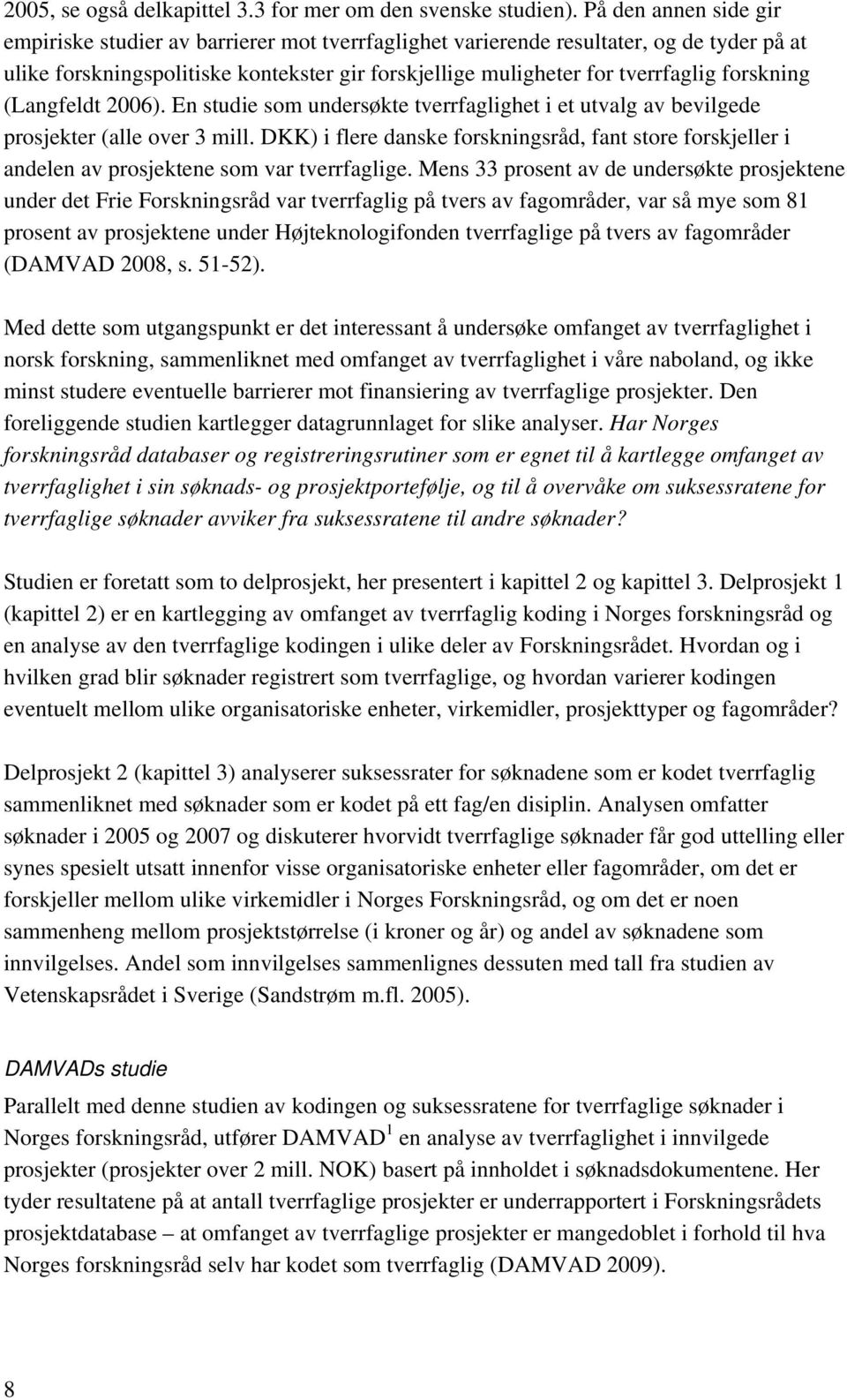 forskning (Langfeldt 2006). En studie som undersøkte tverrfaglighet i et utvalg av bevilgede prosjekter (alle over 3 mill.