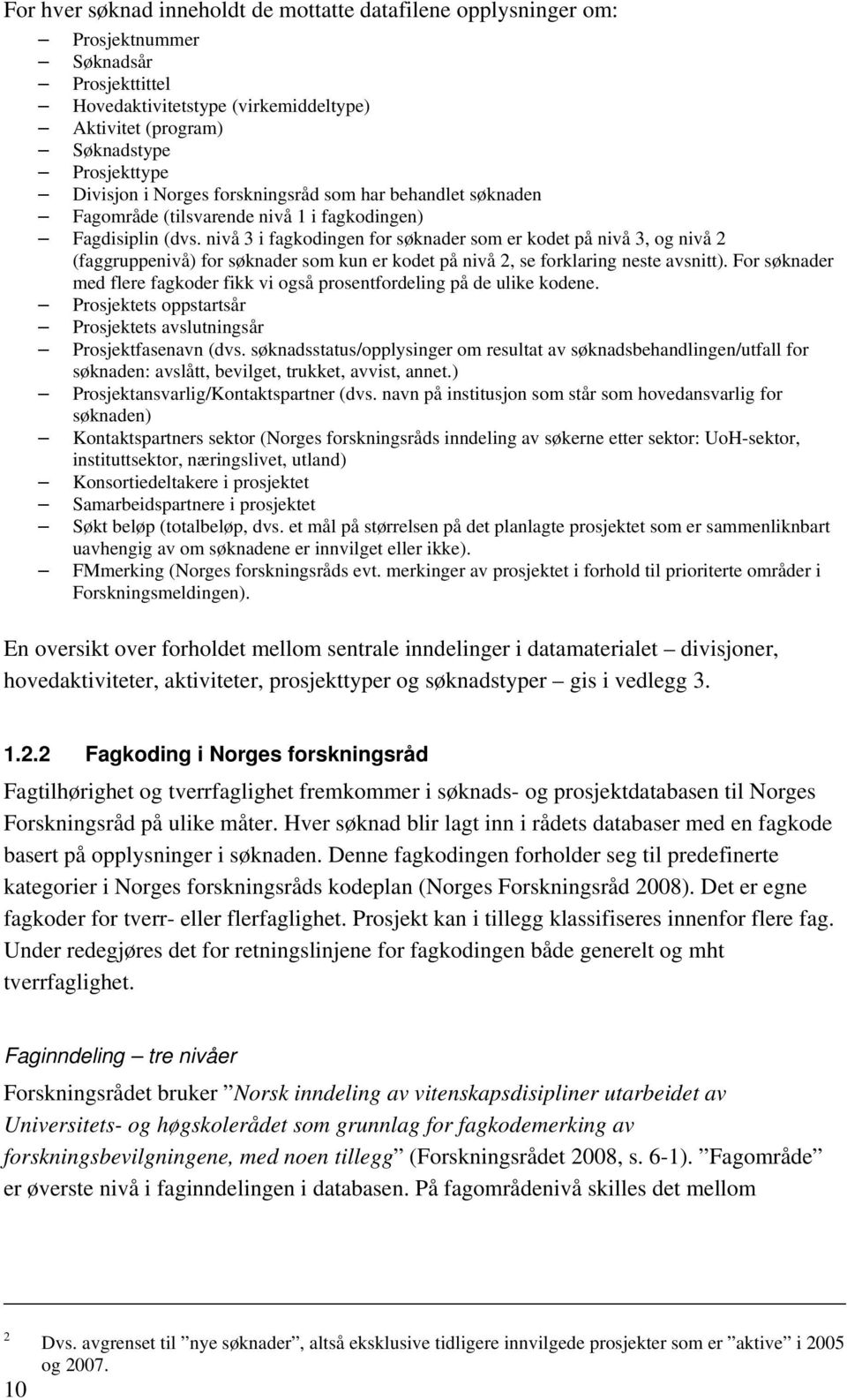 nivå 3 i fagkodingen for søknader som er kodet på nivå 3, og nivå 2 (faggruppenivå) for søknader som kun er kodet på nivå 2, se forklaring neste avsnitt).