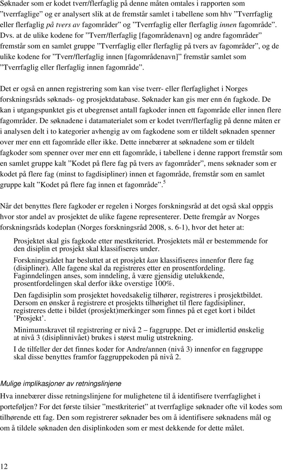 at de ulike kodene for Tverr/flerfaglig [navn] og andre fremstår som en samlet gruppe Tverrfaglig eller flerfaglig på tvers av, og de ulike kodene for Tverr/flerfaglig innen [navn] fremstår samlet