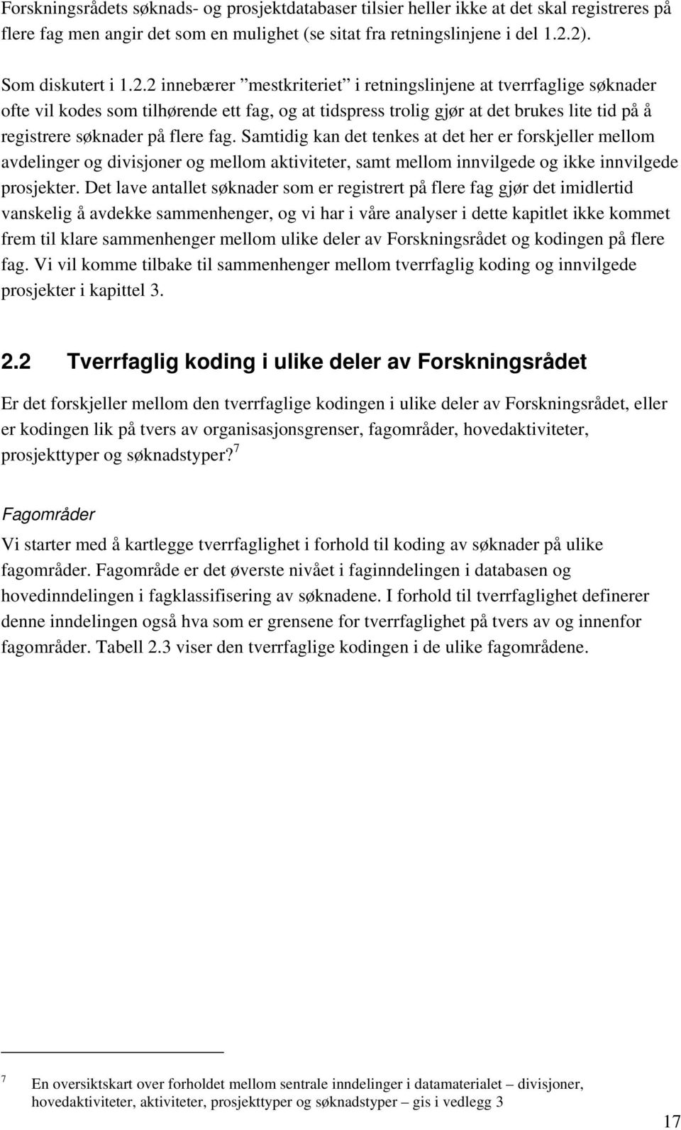 Samtidig kan det tenkes at det her er forskjeller mellom avdelinger og divisjoner og mellom aktiviteter, samt mellom innvilgede og ikke innvilgede prosjekter.