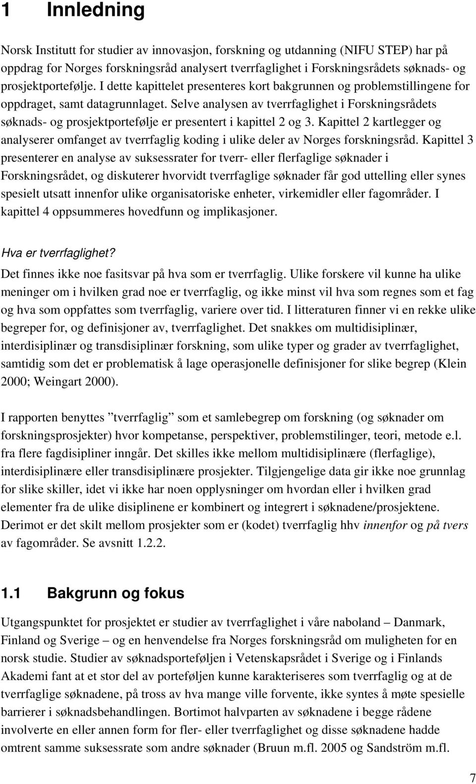 Selve analysen av tverrfaglighet i Forskningsrådets søknads- og prosjektportefølje er presentert i kapittel 2 og 3.