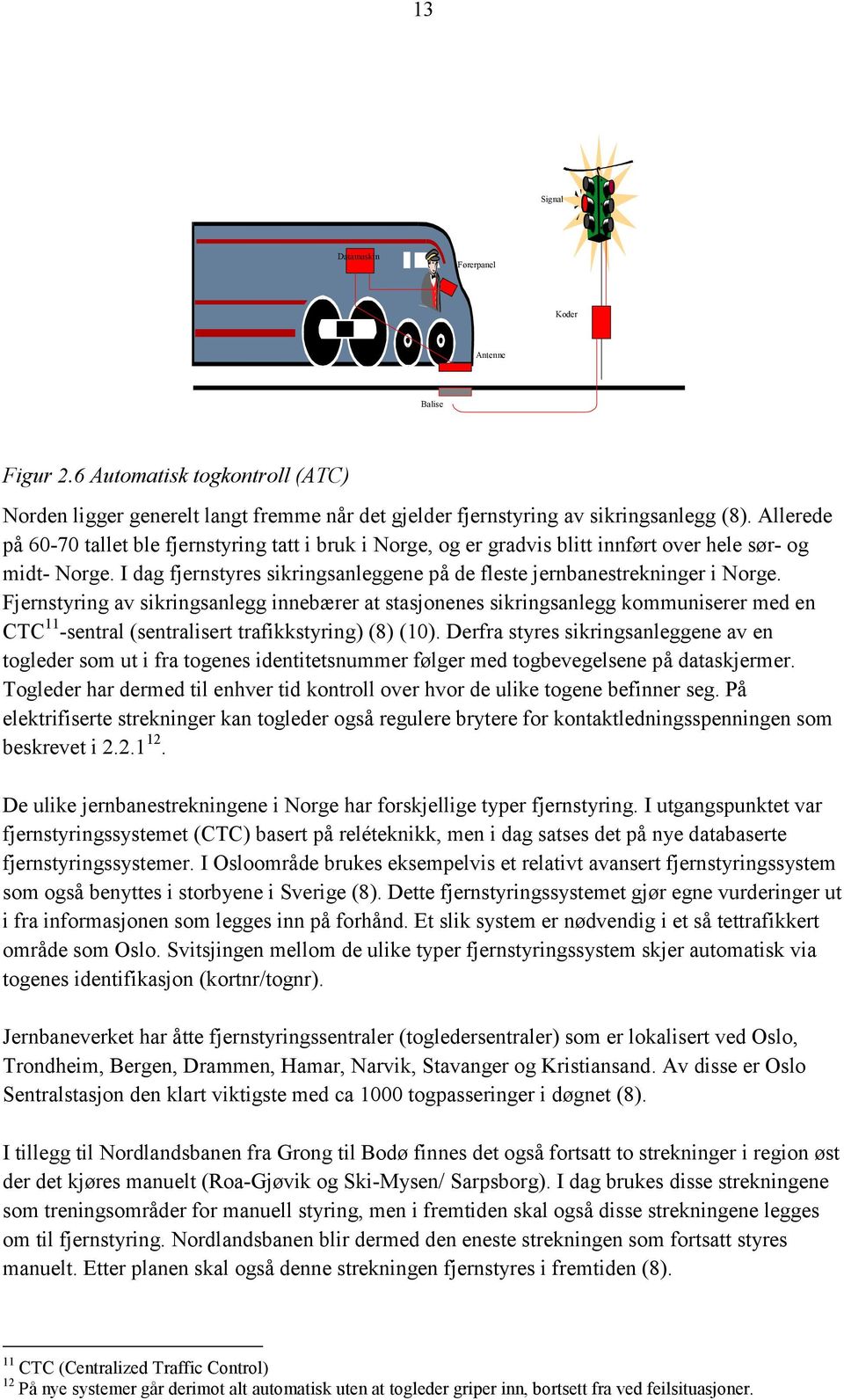 Fjernstyring av sikringsanlegg innebærer at stasjonenes sikringsanlegg kommuniserer med en CTC 11 -sentral (sentralisert trafikkstyring) (8) (10).