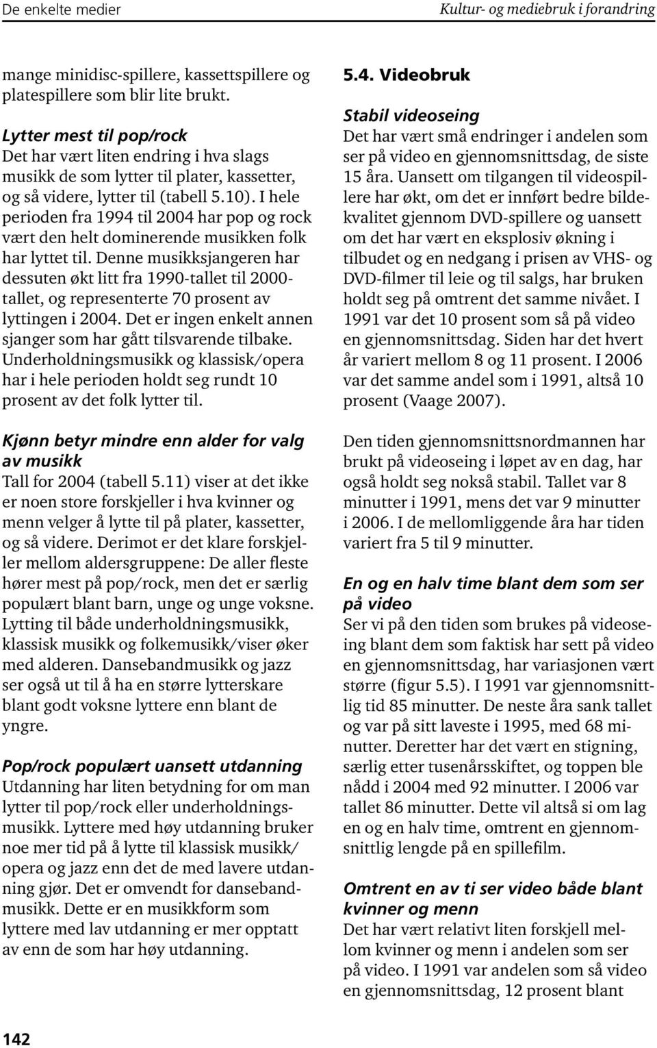 I hele perioden fra 1994 til 2004 har pop og rock vært den helt dominerende musikken folk har lyttet til.