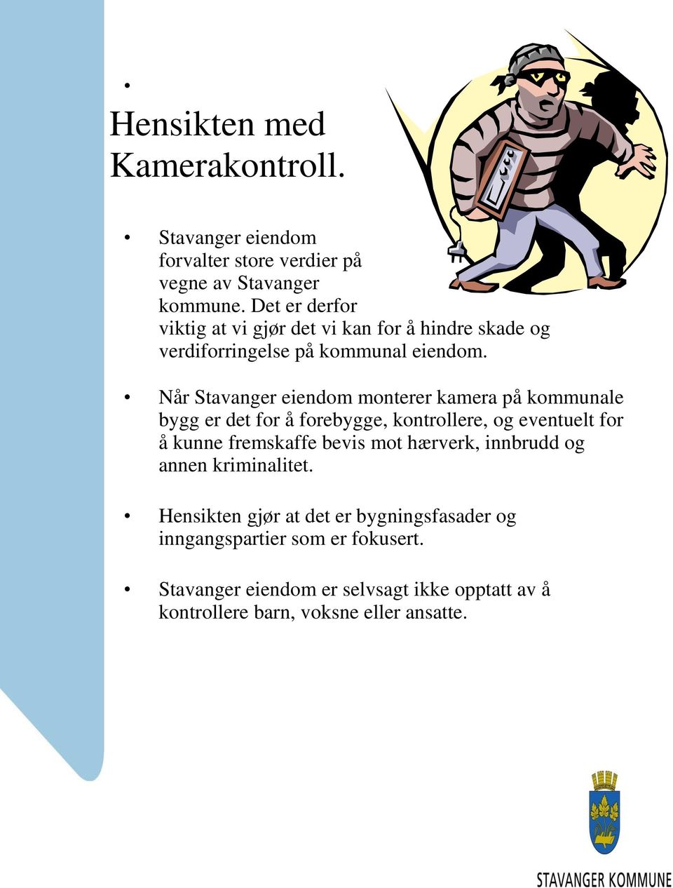 Når Stavanger eiendom monterer kamera på kommunale bygg er det for å forebygge, kontrollere, og eventuelt for å kunne fremskaffe bevis