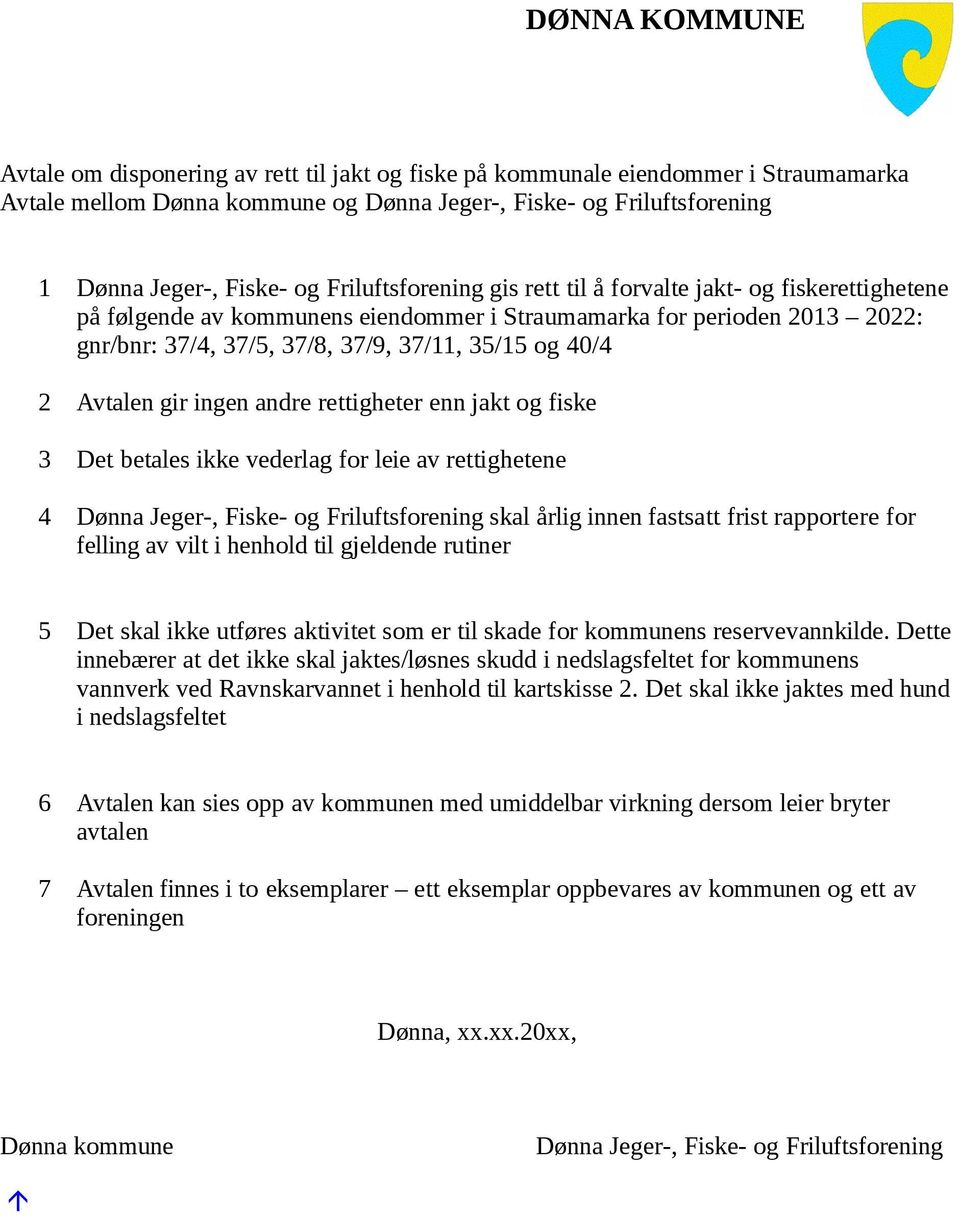 Avtalen gir ingen andre rettigheter enn jakt og fiske 3 Det betales ikke vederlag for leie av rettighetene 4 Dønna Jeger-, Fiske- og Friluftsforening skal årlig innen fastsatt frist rapportere for