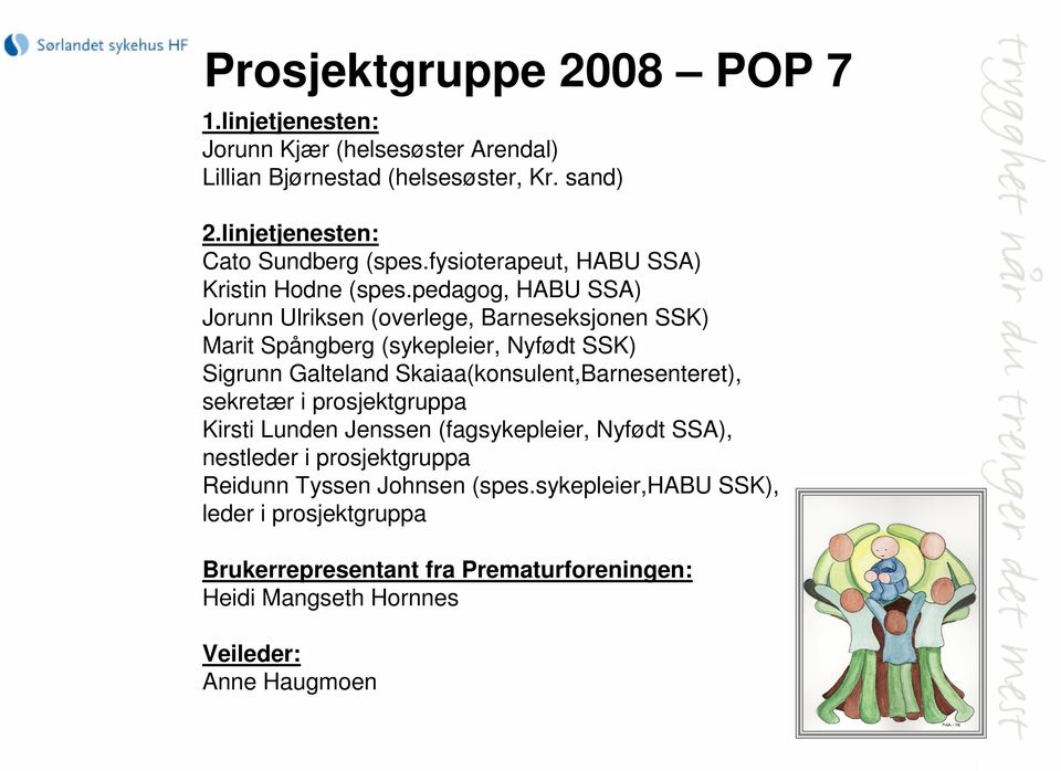 pedagog, HABU SSA) Jorunn Ulriksen (overlege, Barneseksjonen SSK) Marit Spångberg (sykepleier, Nyfødt SSK) Sigrunn Galteland Skaiaa(konsulent,Barnesenteret),