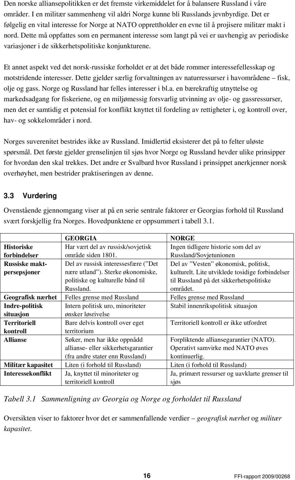 Dette må oppfattes som en permanent interesse som langt på vei er uavhengig av periodiske variasjoner i de sikkerhetspolitiske konjunkturene.