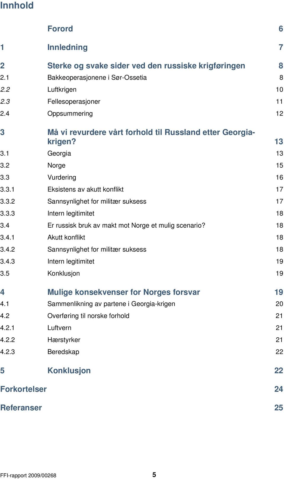 3.3 Intern legitimitet 18 3.4 Er russisk bruk av makt mot Norge et mulig scenario? 18 3.4.1 Akutt konflikt 18 3.4.2 Sannsynlighet for militær suksess 18 3.4.3 Intern legitimitet 19 3.