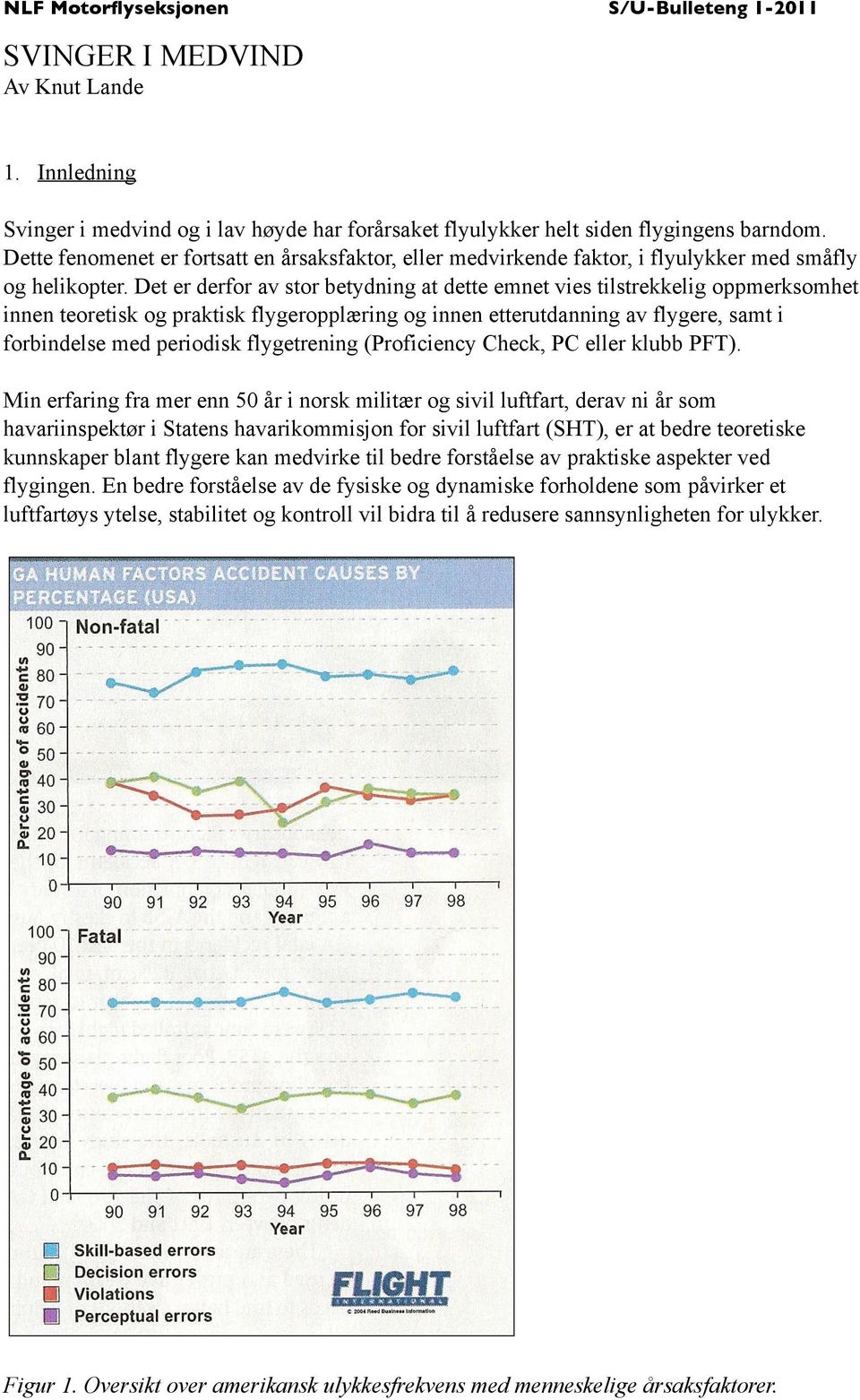 Det er derfor av stor betydning at dette emnet vies tilstrekkelig oppmerksomhet innen teoretisk og praktisk flygeropplæring og innen etterutdanning av flygere, samt i forbindelse med periodisk