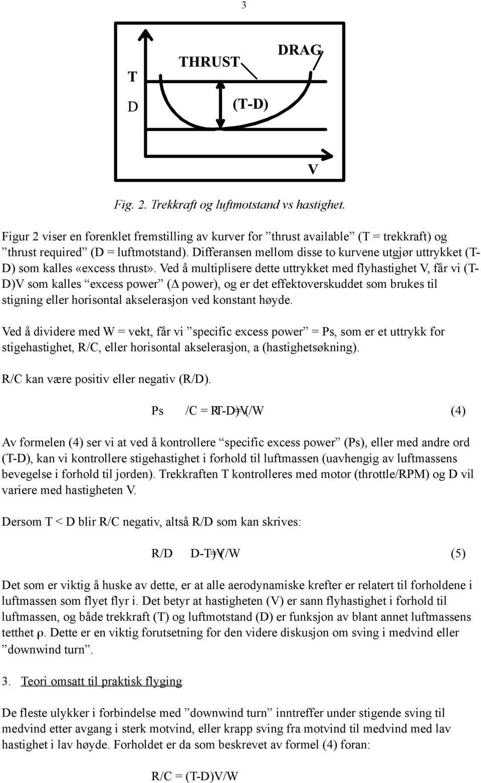 Ved å multiplisere dette uttrykket med flyhastighet V, får vi (T- D)V som kalles excess power (# power), og er det effektoverskuddet som brukes til stigning eller horisontal akselerasjon ved konstant