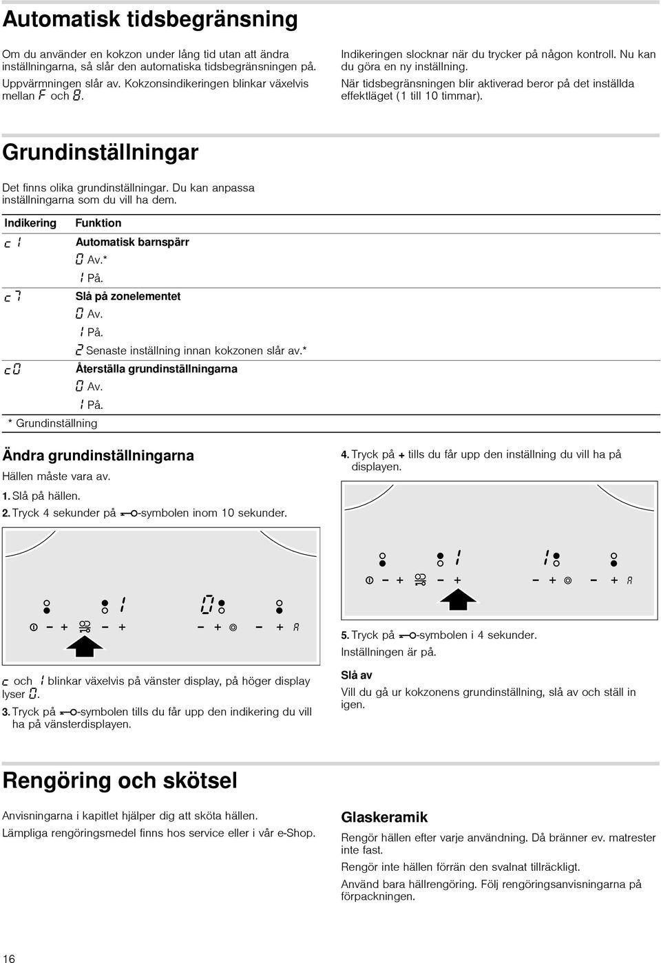 När tidsbegränsningen blir aktiverad beror på det inställda effektläget (1 till 10 timmar). Grundinställningar Det finns olika grundinställningar. Du kan anpassa inställningarna som du vill ha dem.