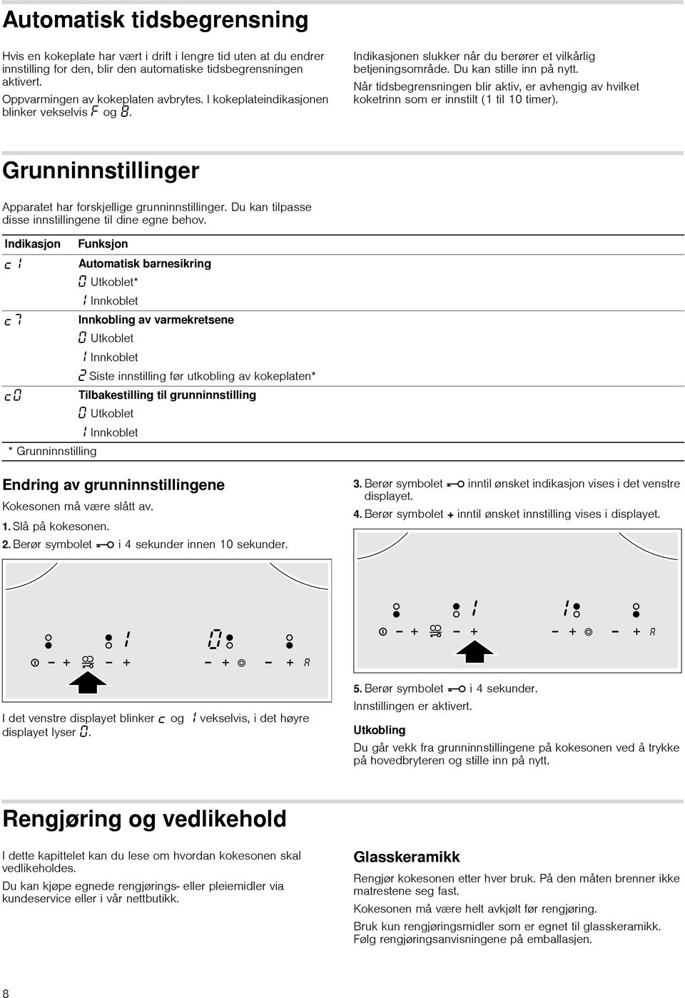 Når tidsbegrensningen blir aktiv, er avhengig av hvilket koketrinn som er innstilt (1 til 10 timer). Grunninnstillinger Apparatet har forskjellige grunninnstillinger.