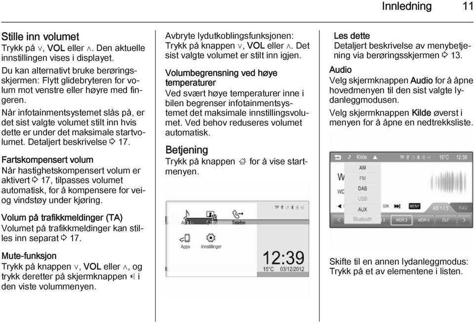 Når infotainmentsystemet slås på, er det sist valgte volumet stilt inn hvis dette er under det maksimale startvolumet. Detaljert beskrivelse 3 17.