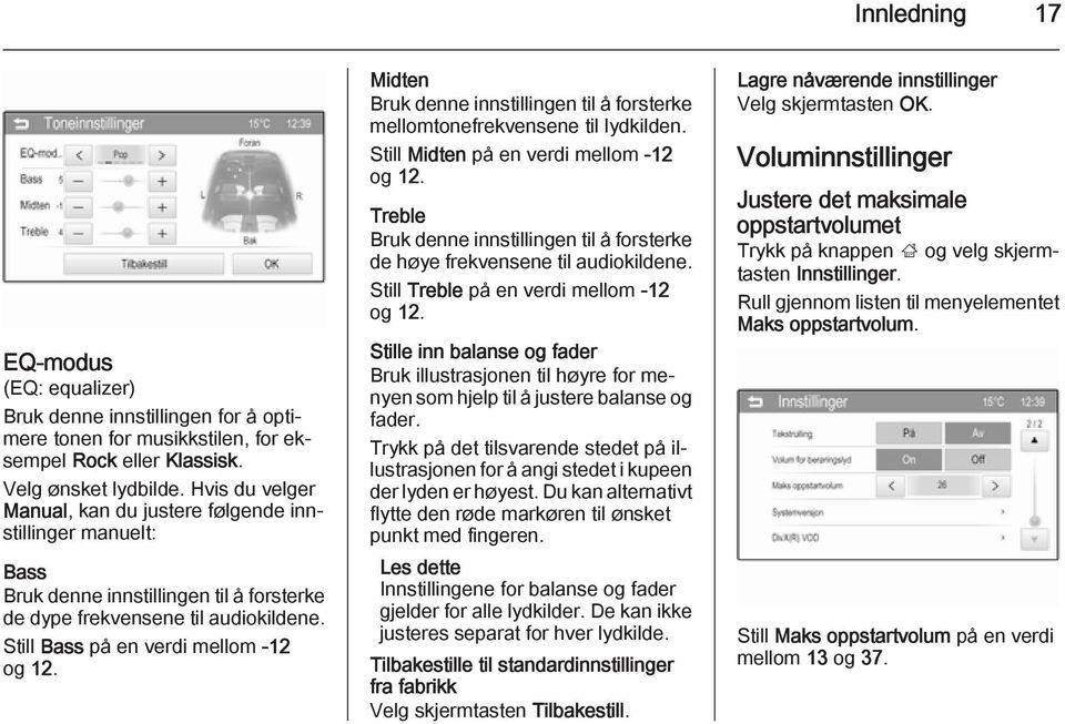 Midten Bruk denne innstillingen til å forsterke mellomtonefrekvensene til lydkilden. Still Midten på en verdi mellom -12 og 12.