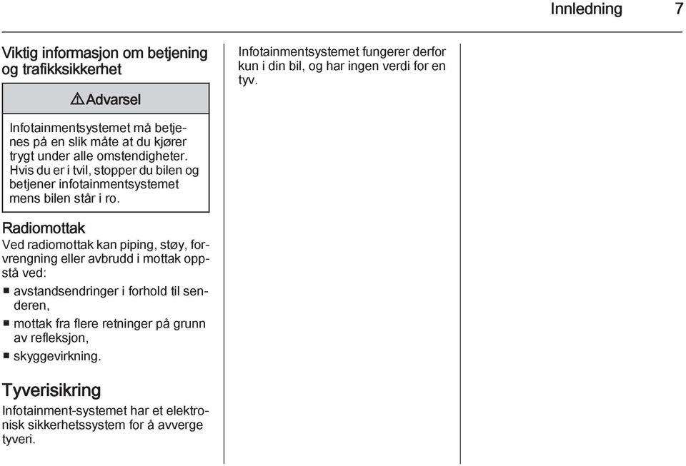 Hvis du er i tvil, stopper du bilen og betjener infotainmentsystemet mens bilen står i ro.