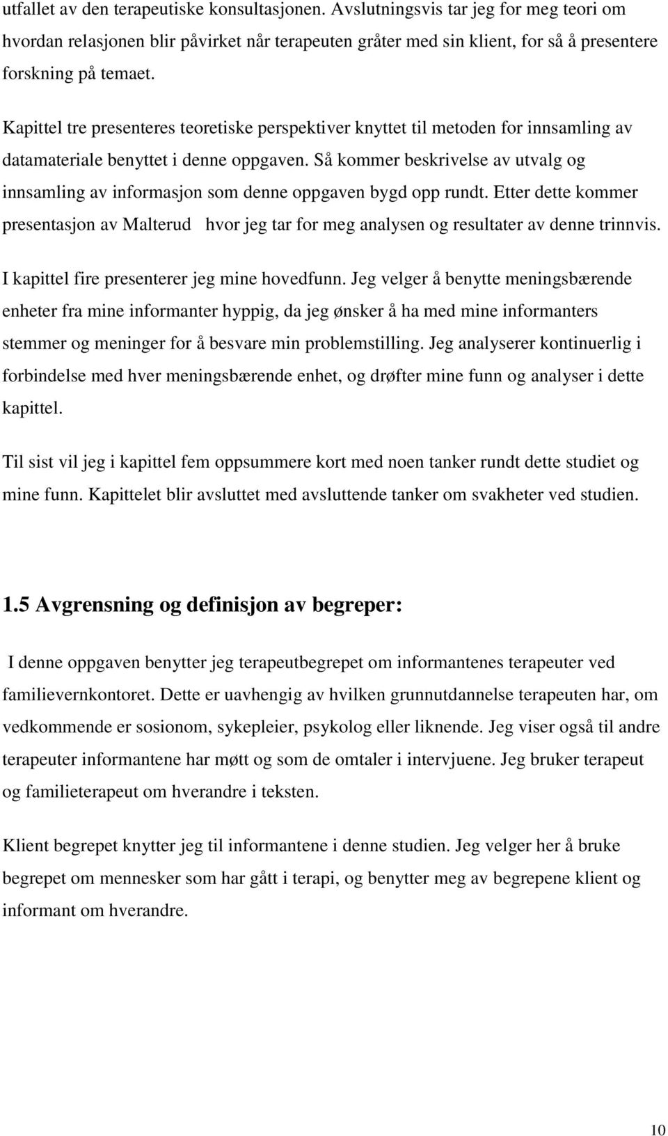 Så kommer beskrivelse av utvalg og innsamling av informasjon som denne oppgaven bygd opp rundt.