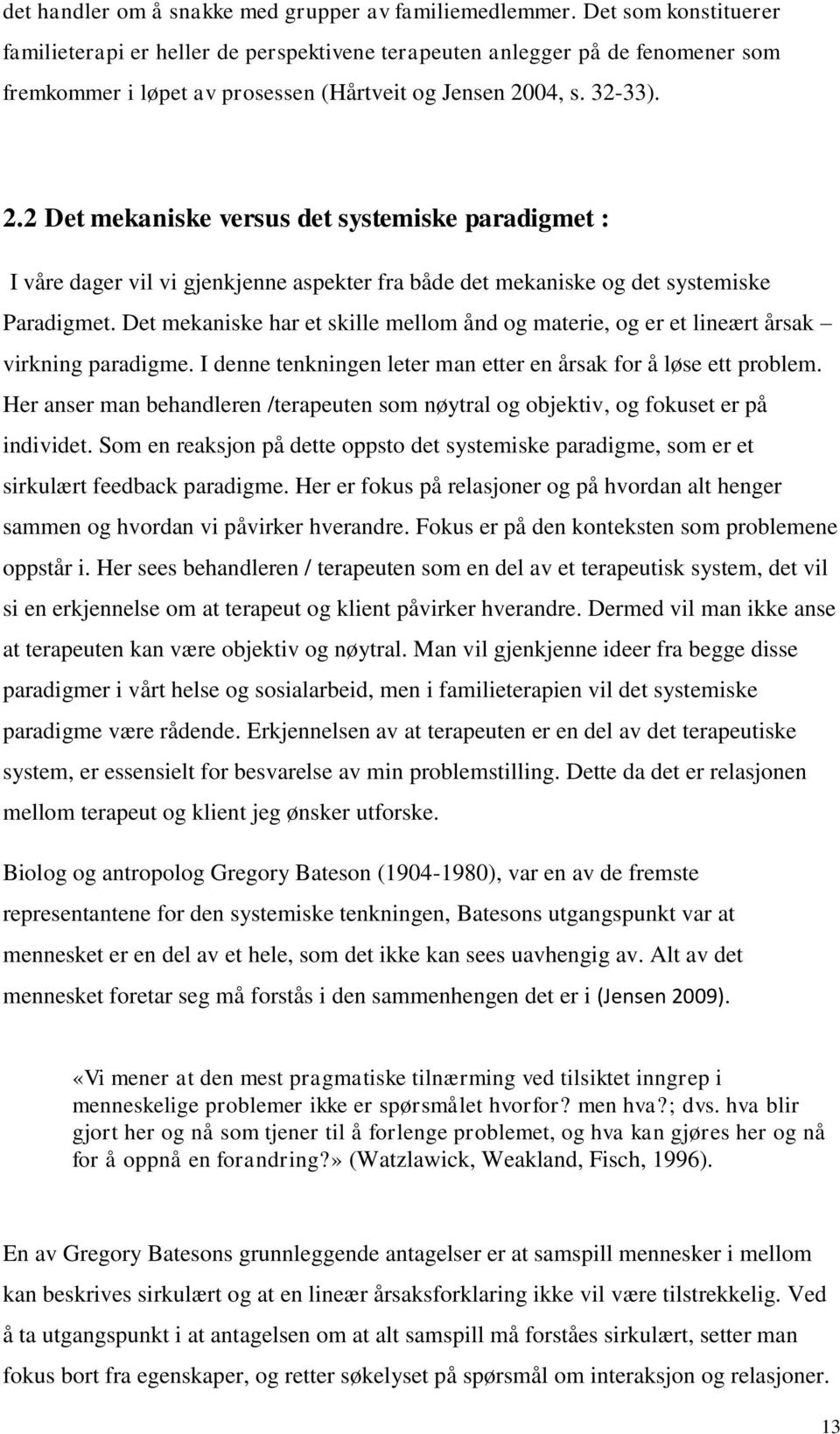 04, s. 32-33). 2.2 Det mekaniske versus det systemiske paradigmet : I våre dager vil vi gjenkjenne aspekter fra både det mekaniske og det systemiske Paradigmet.