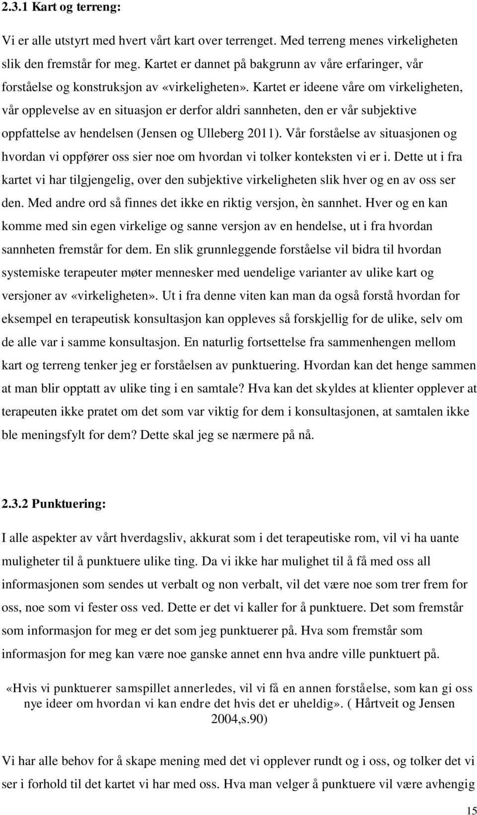 Kartet er ideene våre om virkeligheten, vår opplevelse av en situasjon er derfor aldri sannheten, den er vår subjektive oppfattelse av hendelsen (Jensen og Ulleberg 2011).