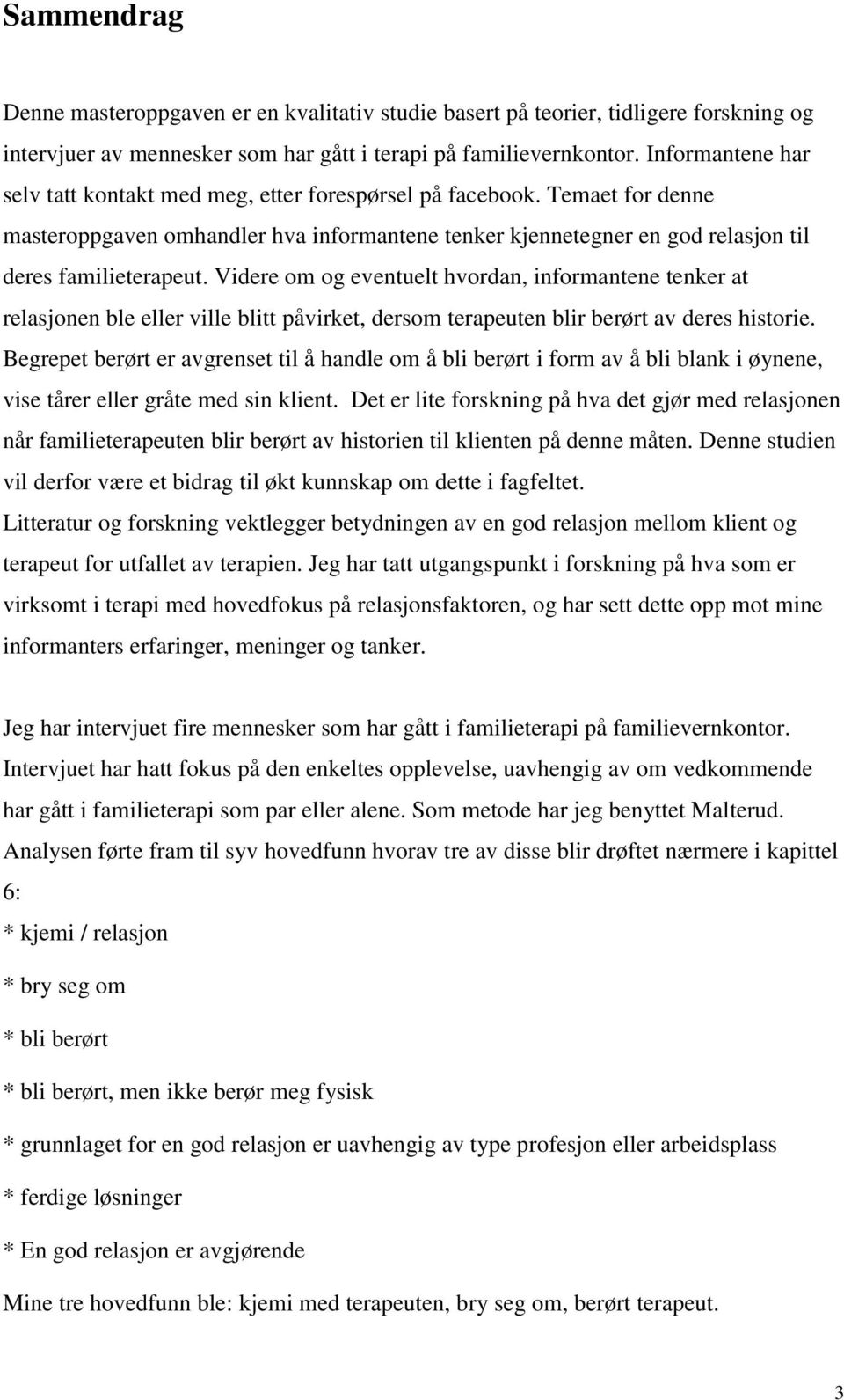 Videre om og eventuelt hvordan, informantene tenker at relasjonen ble eller ville blitt påvirket, dersom terapeuten blir berørt av deres historie.